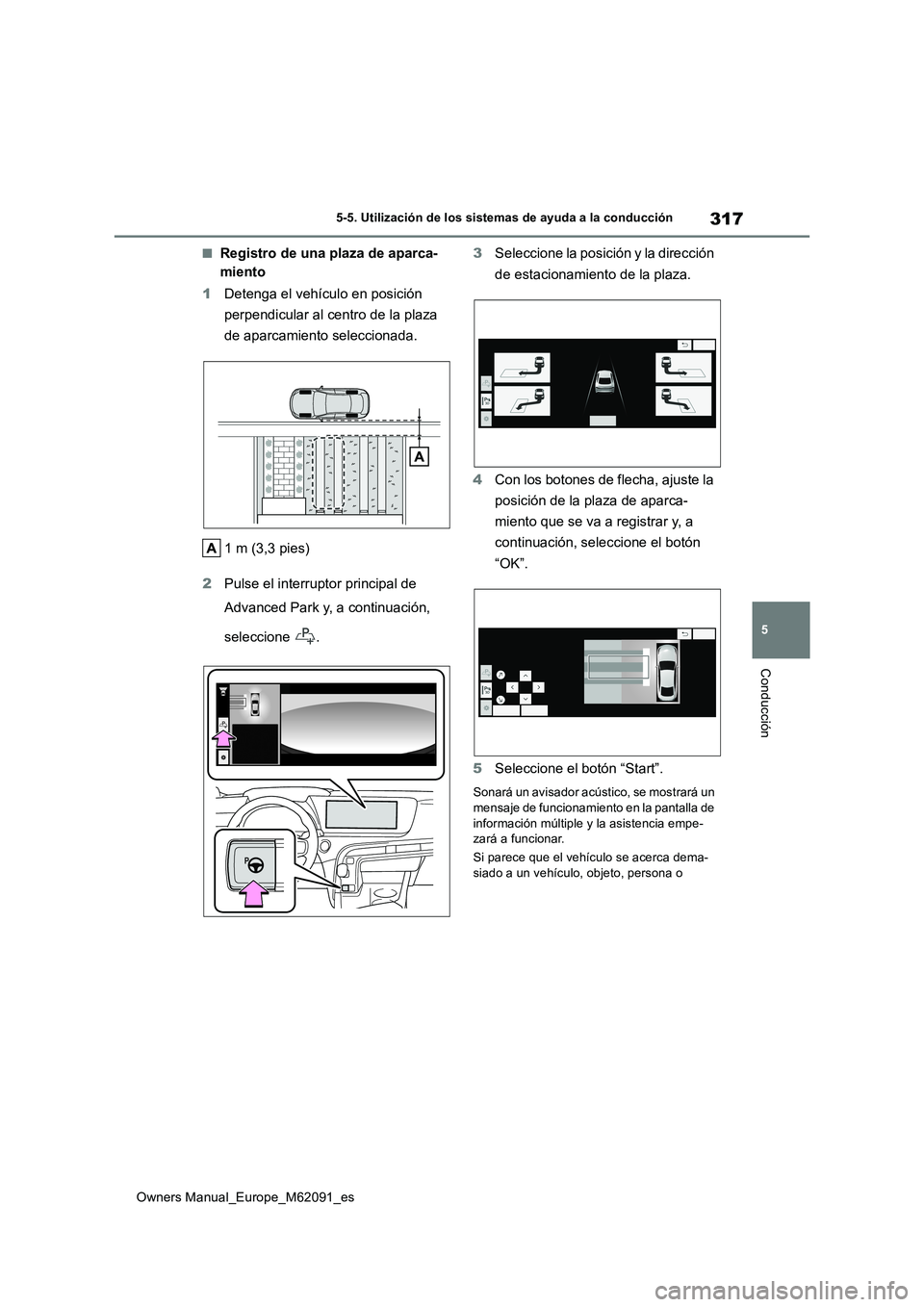 TOYOTA MIRAI 2022  Manual del propietario (in Spanish) 317
5
Owners Manual_Europe_M62091_es
5-5. Utilización de los sistemas de ayuda a la conducción
Conducción
■Registro de una plaza de aparca- 
miento 
1 Detenga el vehículo en posición  
perpendi