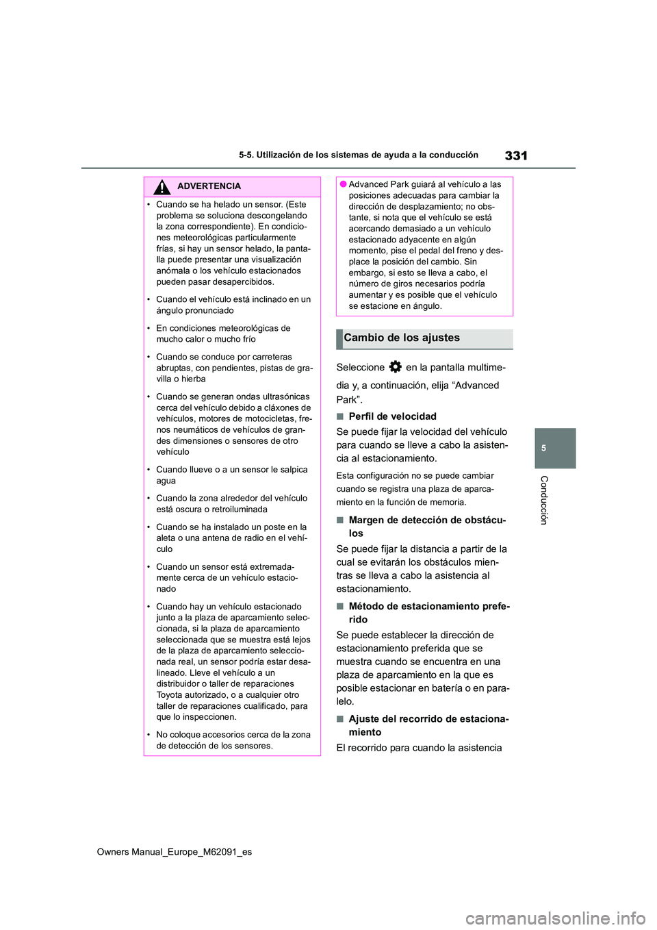 TOYOTA MIRAI 2022  Manual del propietario (in Spanish) 331
5
Owners Manual_Europe_M62091_es
5-5. Utilización de los sistemas de ayuda a la conducción
Conducción
Seleccione   en la pantalla multime- 
dia y, a continuación, elija “Advanced  
Park”.
