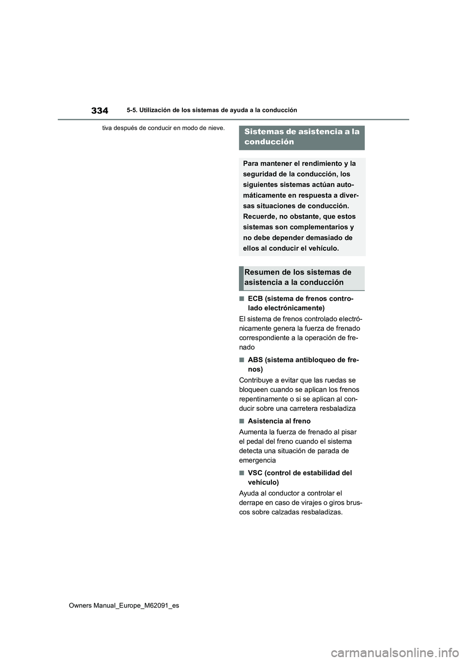 TOYOTA MIRAI 2022  Manual del propietario (in Spanish) 334
Owners Manual_Europe_M62091_es
5-5. Utilización de los sistemas de ayuda a la conducción 
tiva después de conducir en modo de nieve.
■ECB (sistema de frenos contro- 
lado electrónicamente) 
