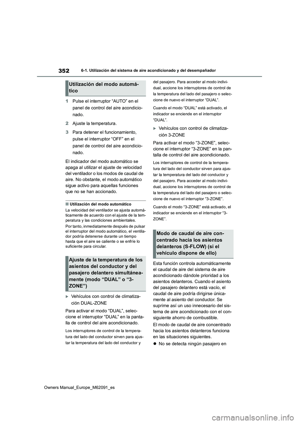 TOYOTA MIRAI 2022 Manual del propietario (in Spanish) 352
Owners Manual_Europe_M62091_es
6-1. Utilización del sistema de aire acondicionado y del desempañador
1Pulse el interruptor “AUTO” en el
panel de control del aire acondicio-
nado.
2 Ajust TOYOTA MIRAI 2022 Manual del propietario (in Spanish) 352
Owners Manual_Europe_M62091_es
6-1. Utilización del sistema de aire acondicionado y del desempañador
1Pulse el interruptor “AUTO” en el
panel de control del aire acondicio-
nado.
2 Ajust