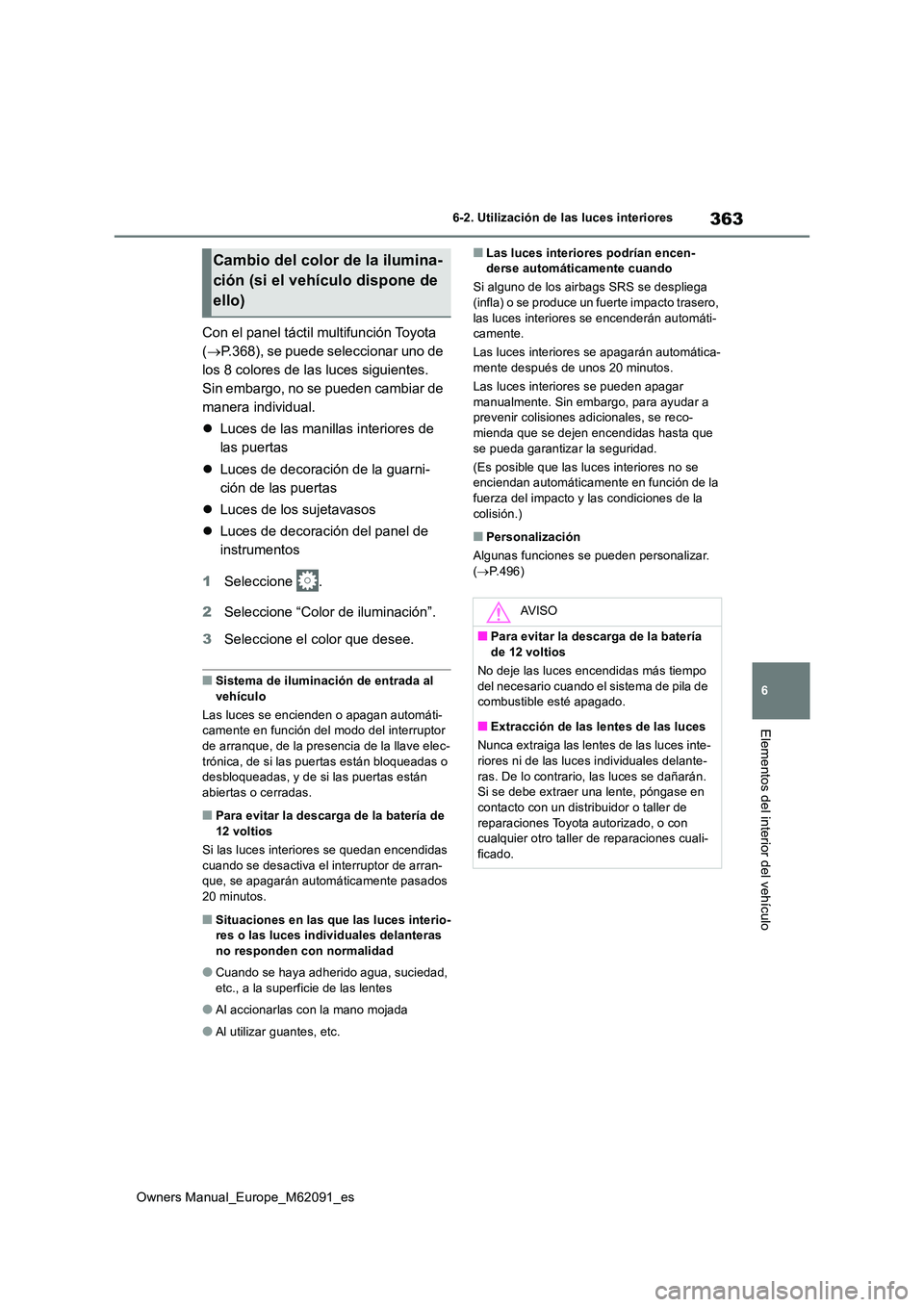 TOYOTA MIRAI 2022 Manual del propietario (in Spanish) 363
6
Owners Manual_Europe_M62091_es
6-2. Utilización de las luces interiores
Elementos del interior del vehículo
Con el panel táctil multifunción Toyota
( P.368), se puede seleccionar uno de TOYOTA MIRAI 2022 Manual del propietario (in Spanish) 363
6
Owners Manual_Europe_M62091_es
6-2. Utilización de las luces interiores
Elementos del interior del vehículo
Con el panel táctil multifunción Toyota
( P.368), se puede seleccionar uno de