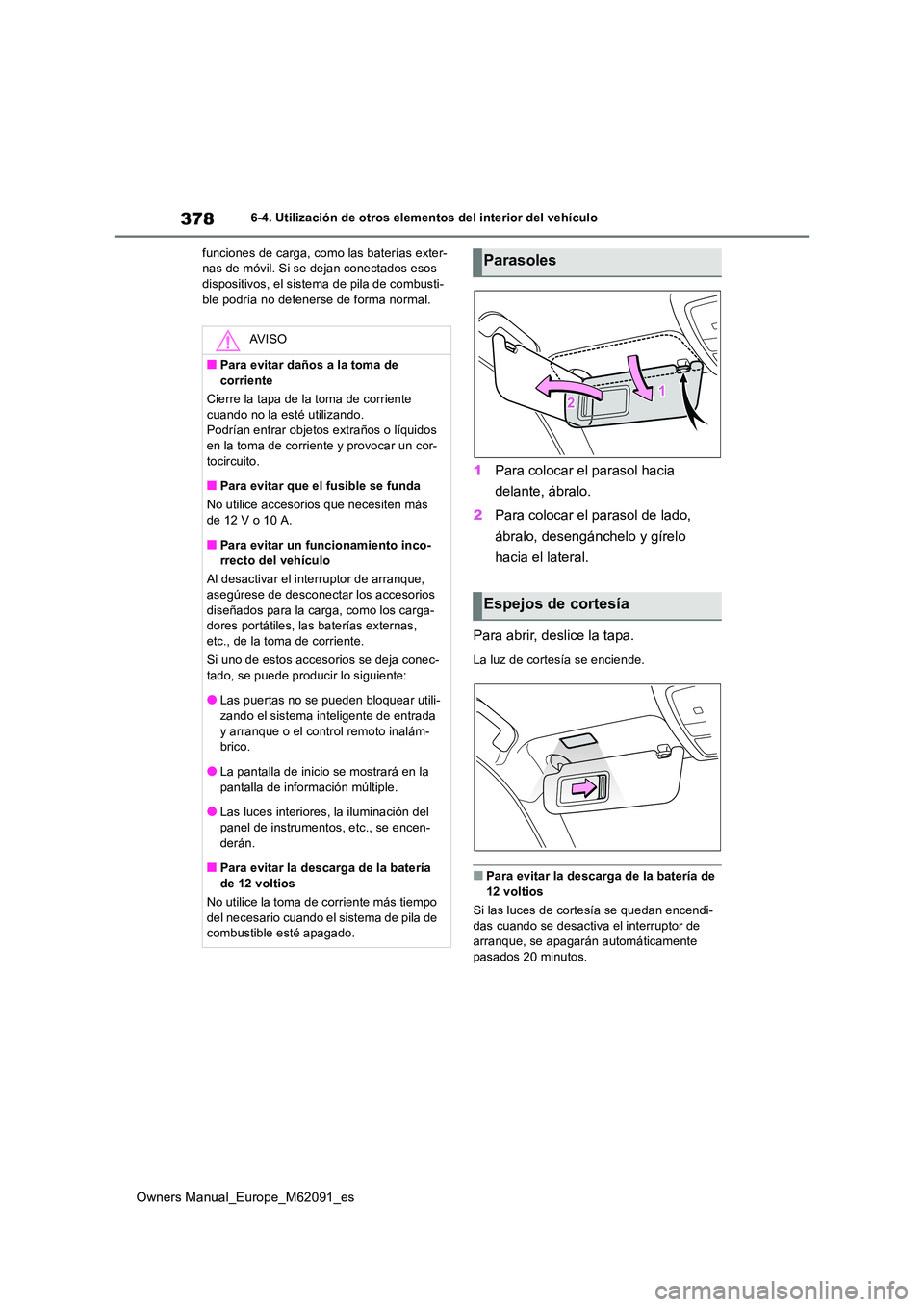 TOYOTA MIRAI 2022 Manual del propietario (in Spanish) 378
Owners Manual_Europe_M62091_es
6-4. Utilización de otros elementos del interior del vehículo
funciones de carga, como las baterías exter- nas de móvil. Si se dejan conectados esos dispositivo TOYOTA MIRAI 2022 Manual del propietario (in Spanish) 378
Owners Manual_Europe_M62091_es
6-4. Utilización de otros elementos del interior del vehículo
funciones de carga, como las baterías exter- nas de móvil. Si se dejan conectados esos dispositivo