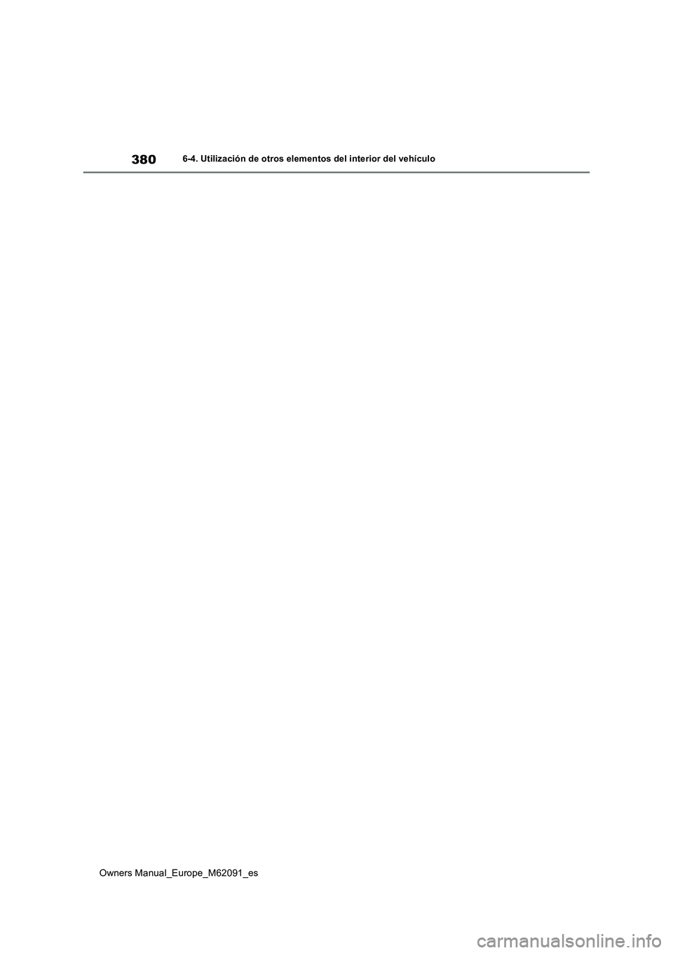 TOYOTA MIRAI 2022  Manual del propietario (in Spanish) 380
Owners Manual_Europe_M62091_es
6-4. Utilización de otros elementos del interior del vehículo 