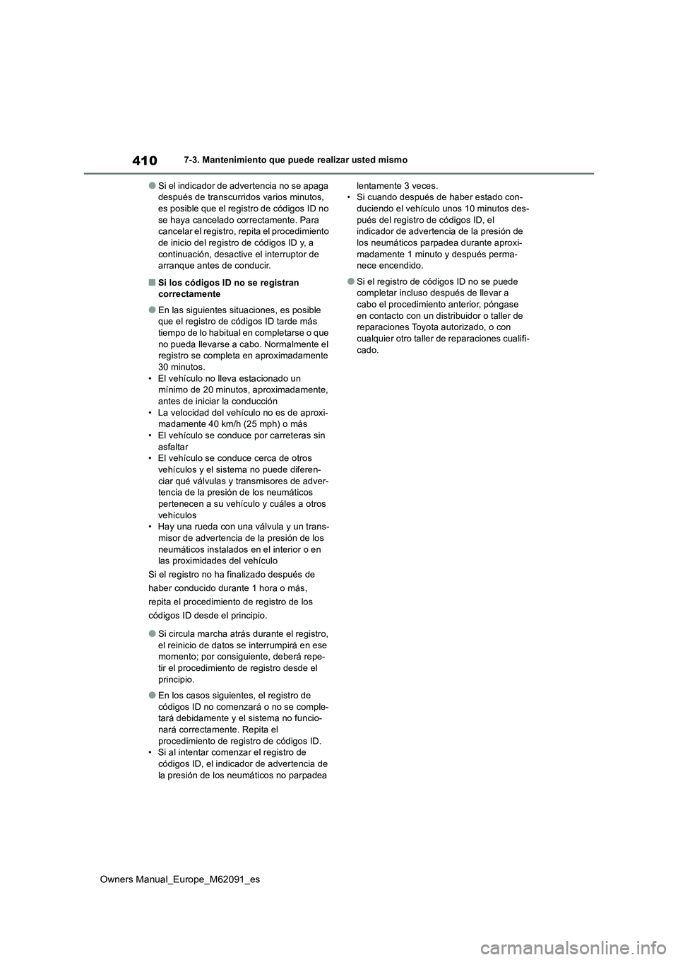 TOYOTA MIRAI 2022 Manual del propietario (in Spanish) 410
Owners Manual_Europe_M62091_es
7-3. Mantenimiento que puede realizar usted mismo
●Si el indicador de advertencia no se apaga después de transcurridos varios minutos, es posible que el registro TOYOTA MIRAI 2022 Manual del propietario (in Spanish) 410
Owners Manual_Europe_M62091_es
7-3. Mantenimiento que puede realizar usted mismo
●Si el indicador de advertencia no se apaga después de transcurridos varios minutos, es posible que el registro