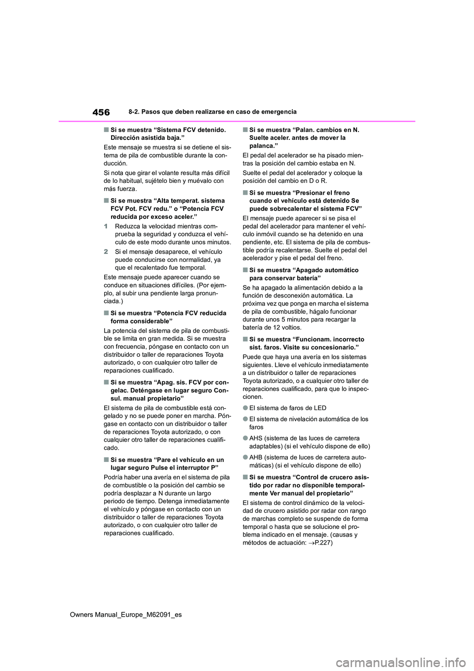 TOYOTA MIRAI 2022 Manual del propietario (in Spanish) 456
Owners Manual_Europe_M62091_es
8-2. Pasos que deben realizarse en caso de emergencia
■Si se muestra “Sistema FCV detenido. Dirección asistida baja.”
Este mensaje se muestra si se detiene TOYOTA MIRAI 2022 Manual del propietario (in Spanish) 456
Owners Manual_Europe_M62091_es
8-2. Pasos que deben realizarse en caso de emergencia
■Si se muestra “Sistema FCV detenido. Dirección asistida baja.”
Este mensaje se muestra si se detiene