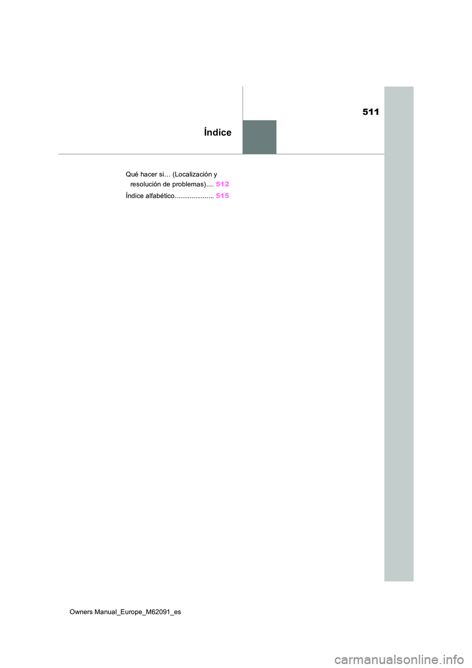 TOYOTA MIRAI 2022  Manual del propietario (in Spanish) 511
Owners Manual_Europe_M62091_es
Índice
Qué hacer si… (Localización y  
resolución de problemas) .... 512 
Índice alfabético..................... 515 