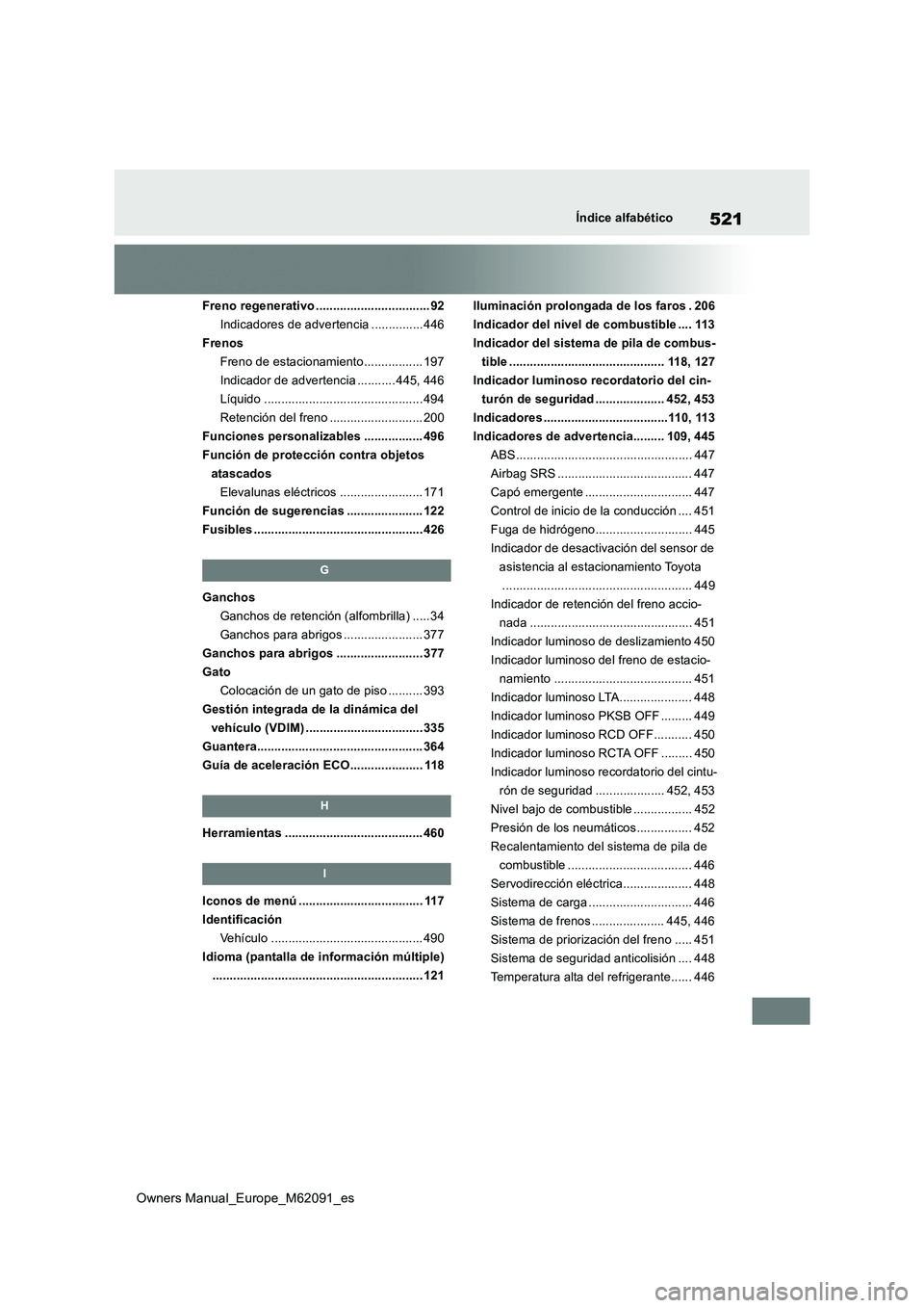 TOYOTA MIRAI 2022  Manual del propietario (in Spanish) 521
Owners Manual_Europe_M62091_es
Índice alfabético
Freno regenerativo ................................. 92 
Indicadores de advertencia ............... 446
Frenos
Freno de estacionamiento..........