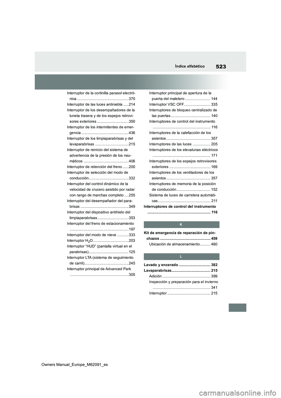 TOYOTA MIRAI 2022  Manual del propietario (in Spanish) 523
Owners Manual_Europe_M62091_es
Índice alfabético
Interruptor de la cortinilla parasol electró- 
nica ................................................. 370
Interruptor de las luces antiniebla .. TOYOTA MIRAI 2022  Manual del propietario (in Spanish) 523
Owners Manual_Europe_M62091_es
Índice alfabético
Interruptor de la cortinilla parasol electró- 
nica ................................................. 370
Interruptor de las luces antiniebla ..