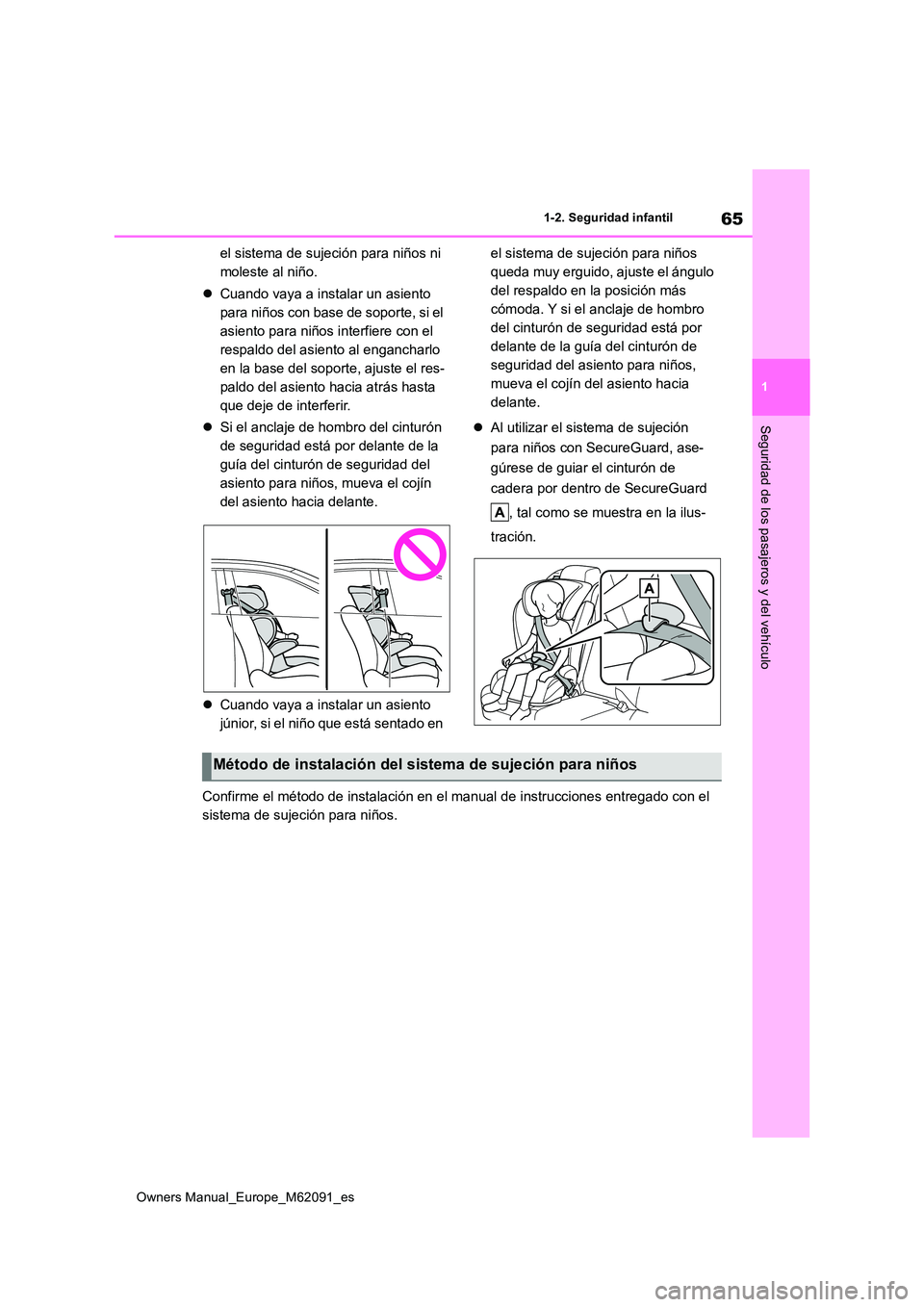 TOYOTA MIRAI 2022  Manual del propietario (in Spanish) 65
1
Owners Manual_Europe_M62091_es
1-2. Seguridad infantil
Seguridad de los pasajeros y del vehículo
el sistema de sujeción para niños ni  
moleste al niño. 
 Cuando vaya a instalar un asiento