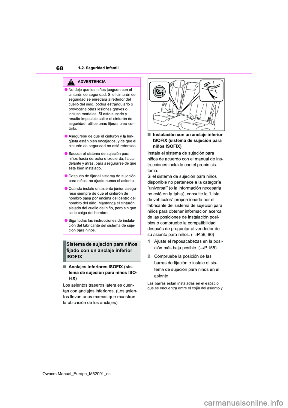 TOYOTA MIRAI 2022  Manual del propietario (in Spanish) 68
Owners Manual_Europe_M62091_es
1-2. Seguridad infantil
■Anclajes inferiores ISOFIX (sis- 
tema de sujeción para niños ISO-
FIX) 
Los asientos traseros laterales cuen- 
tan con anclajes inferior