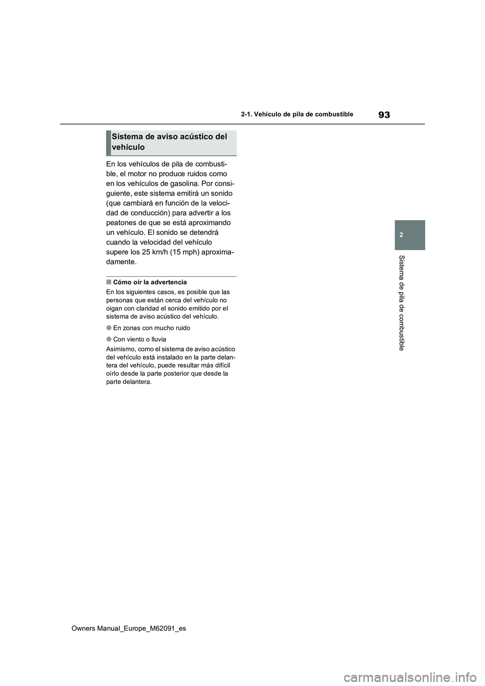 TOYOTA MIRAI 2022 Manual del propietario (in Spanish) 93
2
Owners Manual_Europe_M62091_es
2-1. Vehículo de pila de combustible
Sistema de pila de combustible
En los vehículos de pila de combusti-
ble, el motor no produce ruidos como
en los vehículos TOYOTA MIRAI 2022 Manual del propietario (in Spanish) 93
2
Owners Manual_Europe_M62091_es
2-1. Vehículo de pila de combustible
Sistema de pila de combustible
En los vehículos de pila de combusti-
ble, el motor no produce ruidos como
en los vehículos