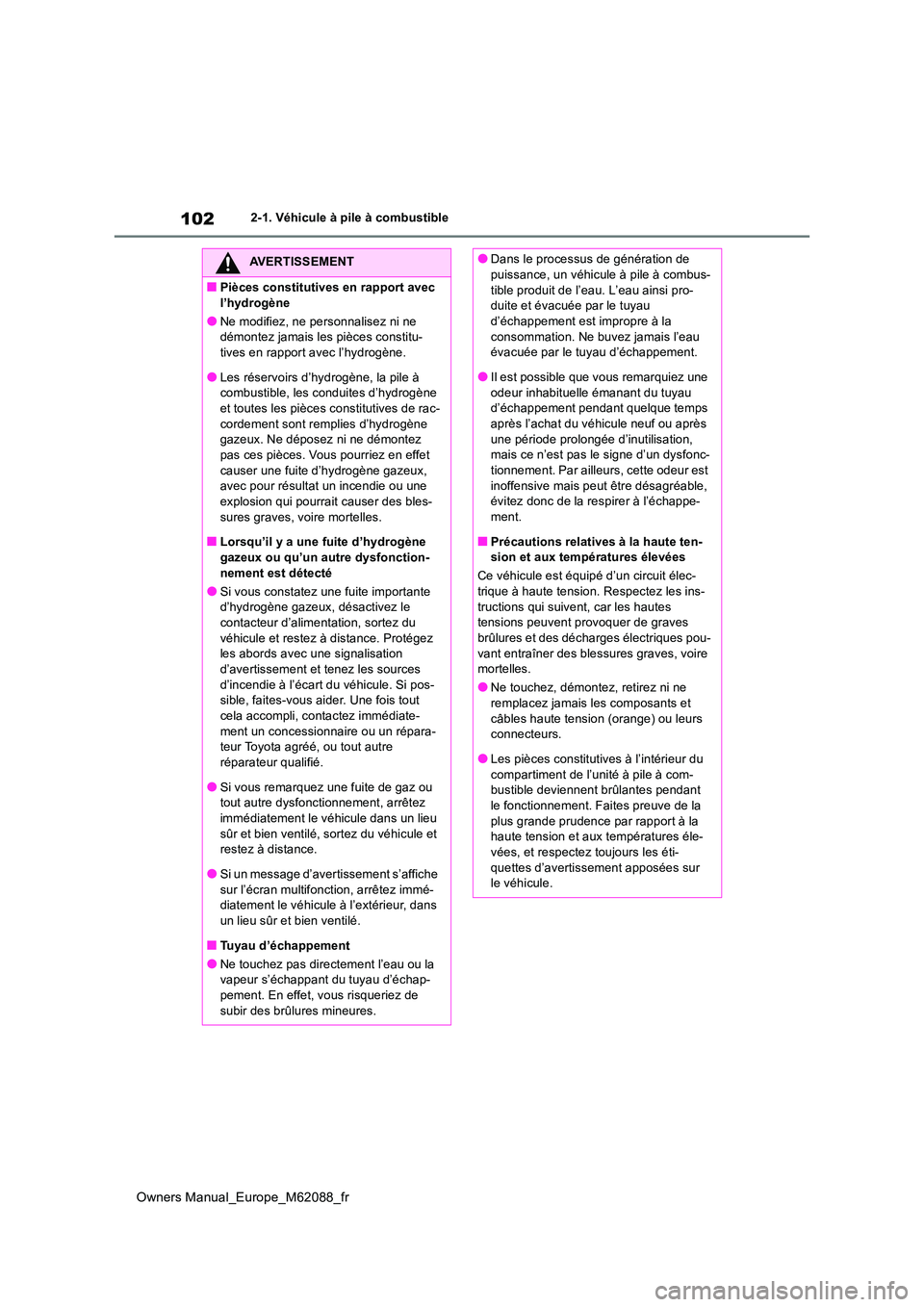 TOYOTA MIRAI 2022  Manuel du propriétaire (in French) 102
Owners Manual_Europe_M62088_fr
2-1. Véhicule à pile à combustible
AVERTISSEMENT
■Pièces constitutives en rapport avec  
l’hydrogène
●Ne modifiez, ne personnalisez ni ne  démontez jamai