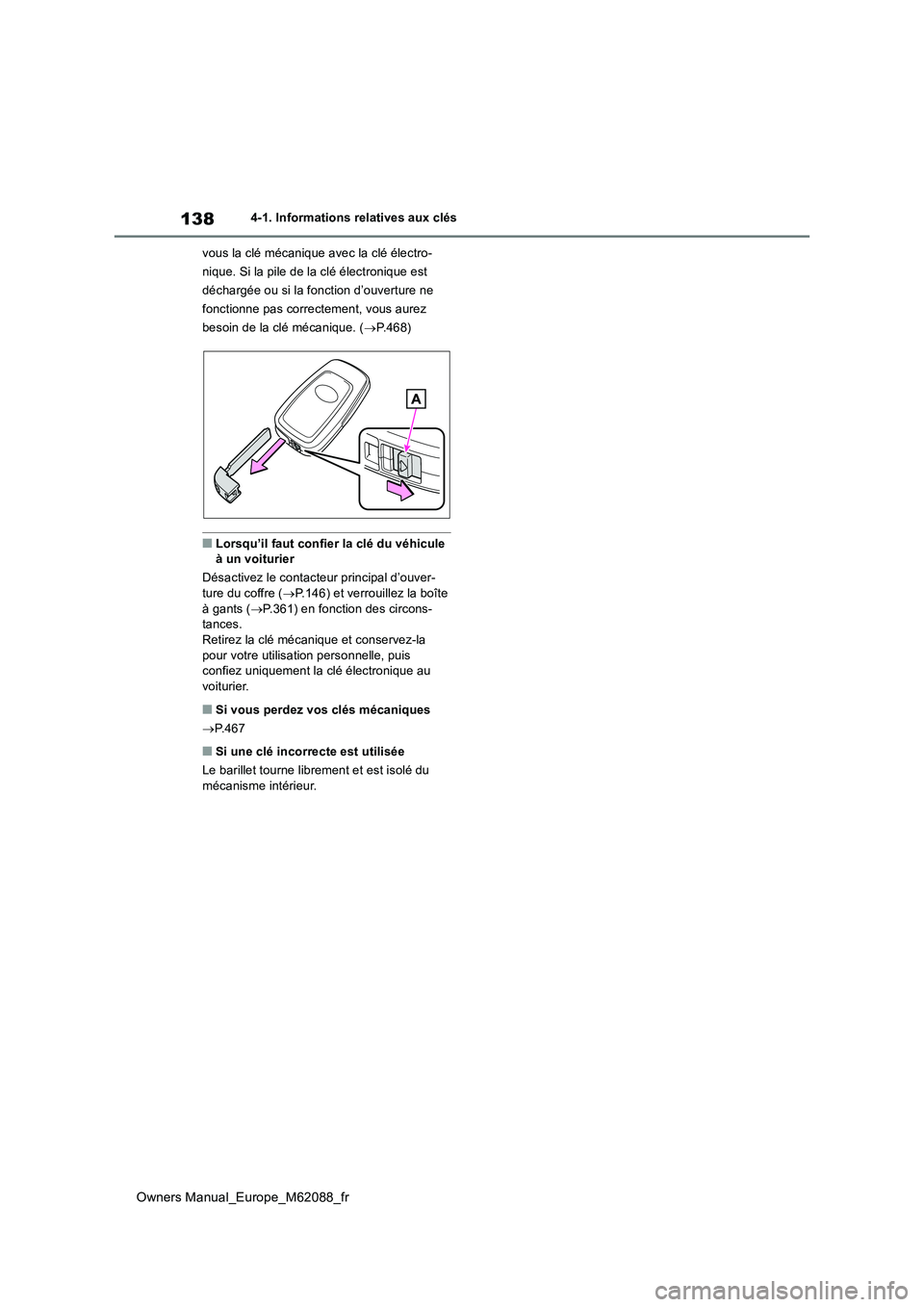 TOYOTA MIRAI 2022  Manuel du propriétaire (in French) 138
Owners Manual_Europe_M62088_fr
4-1. Informations relatives aux clés 
vous la clé mécanique avec la clé électro- 
nique. Si la pile de la clé électronique est 
déchargée ou si la fonction 
