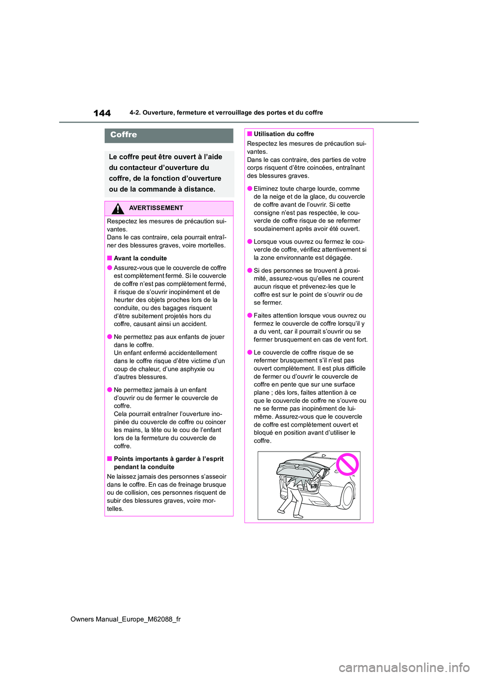 TOYOTA MIRAI 2022  Manuel du propriétaire (in French) 144
Owners Manual_Europe_M62088_fr
4-2. Ouverture, fermeture et verrouillage des portes et du coffre
Coffre
Le coffre peut être ouvert à l’aide  
du contacteur d’ouverture du  
coffre, de la fon