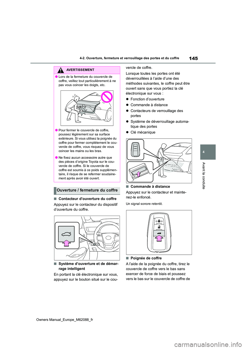 TOYOTA MIRAI 2022  Manuel du propriétaire (in French) 145
4
Owners Manual_Europe_M62088_fr
4-2. Ouverture, fermeture et verrouillage des portes et du coffre
Avant la conduite
■Contacteur d’ouverture du coffre 
Appuyez sur le contacteur du dispositif 