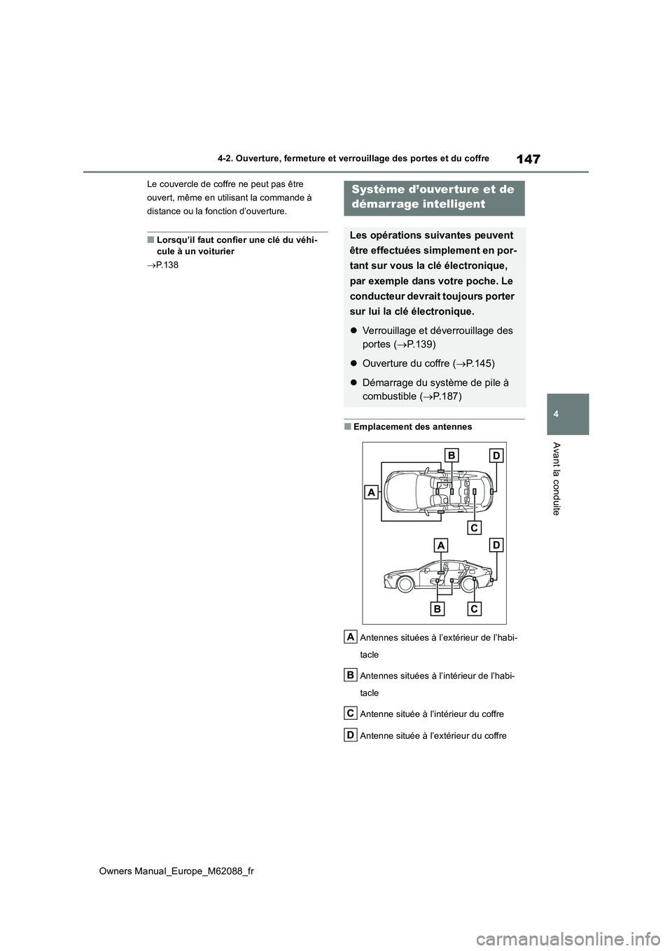 TOYOTA MIRAI 2022  Manuel du propriétaire (in French) 147
4
Owners Manual_Europe_M62088_fr
4-2. Ouverture, fermeture et verrouillage des portes et du coffre
Avant la conduite
Le couvercle de coffre ne peut pas être  
ouvert, même en utilisant la comman