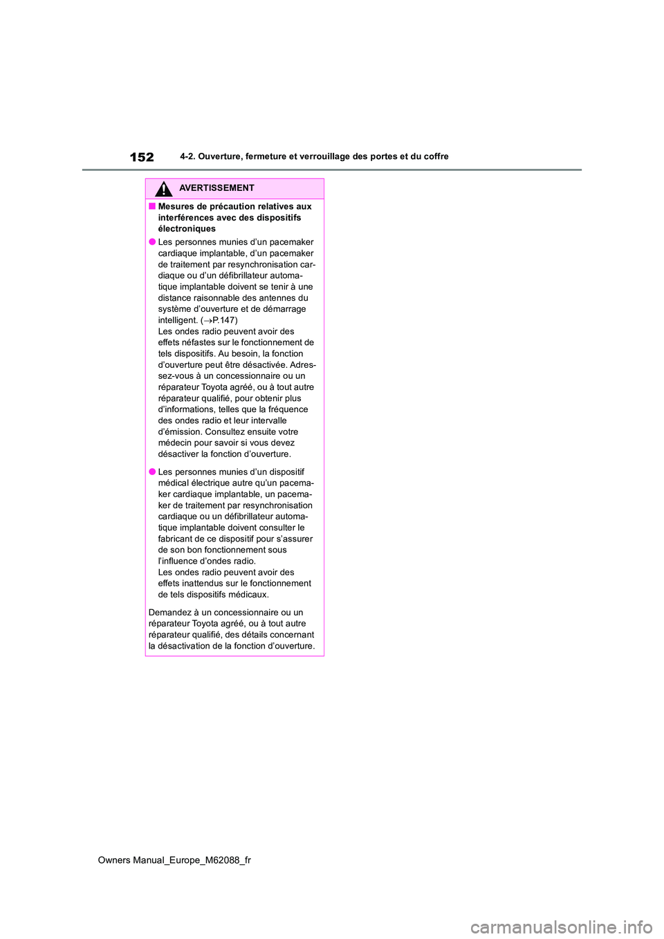 TOYOTA MIRAI 2022  Manuel du propriétaire (in French) 152
Owners Manual_Europe_M62088_fr
4-2. Ouverture, fermeture et verrouillage des portes et du coffre
AVERTISSEMENT
■Mesures de précaution relatives aux  
interférences avec des dispositifs  élect