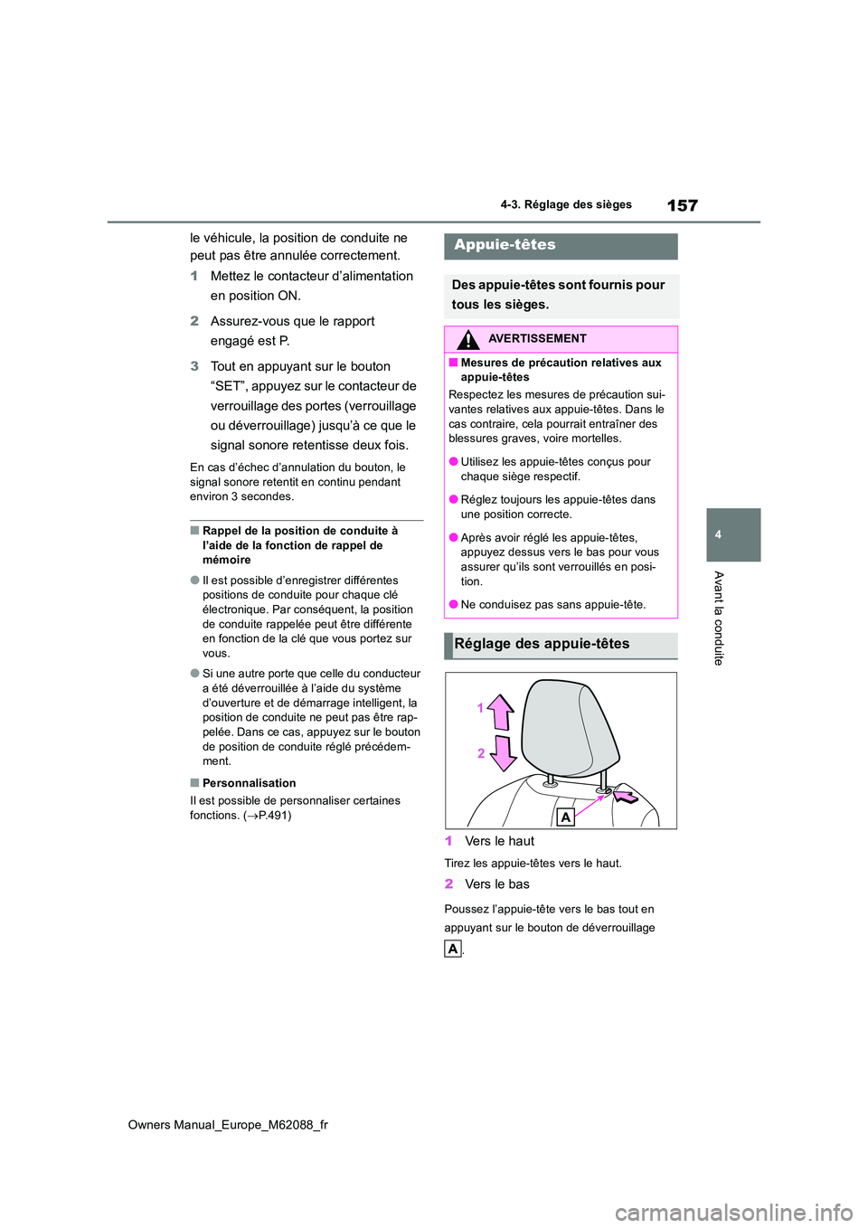 TOYOTA MIRAI 2022  Manuel du propriétaire (in French) 157
4
Owners Manual_Europe_M62088_fr
4-3. Réglage des sièges
Avant la conduite
le véhicule, la position de conduite ne  
peut pas être annulée correctement. 
1 Mettez le contacteur d’alimentati