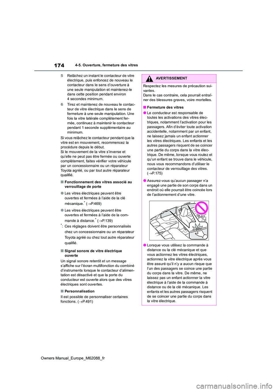 TOYOTA MIRAI 2022  Manuel du propriétaire (in French) 174
Owners Manual_Europe_M62088_fr
4-5. Ouverture, fermeture des vitres 
5 Relâchez un instant le contacteur de vitre  électrique, puis enfoncez de nouveau le contacteur dans le sens d’ouverture 