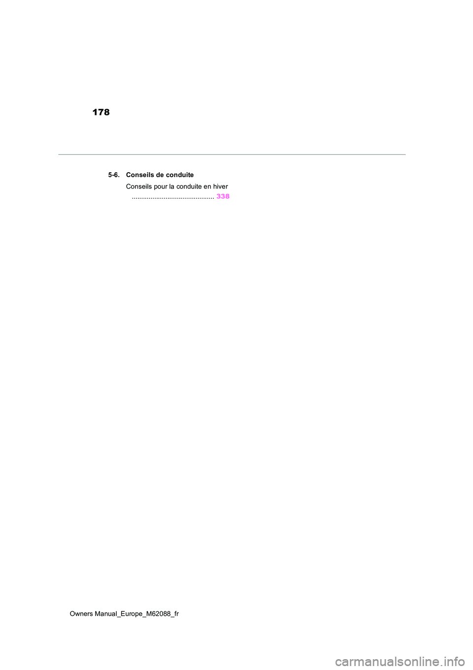 TOYOTA MIRAI 2022  Manuel du propriétaire (in French) 178
Owners Manual_Europe_M62088_fr 
5-6. Conseils de conduite 
Conseils pour la conduite en hiver 
............................................ 338 