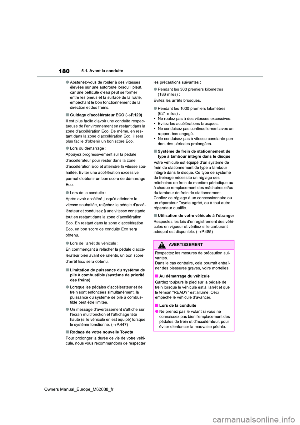 TOYOTA MIRAI 2022  Manuel du propriétaire (in French) 180
Owners Manual_Europe_M62088_fr
5-1. Avant la conduite
●Abstenez-vous de rouler à des vitesses  élevées sur une autoroute lorsqu’il pleut, car une pellicule d’eau peut se former  
entre le