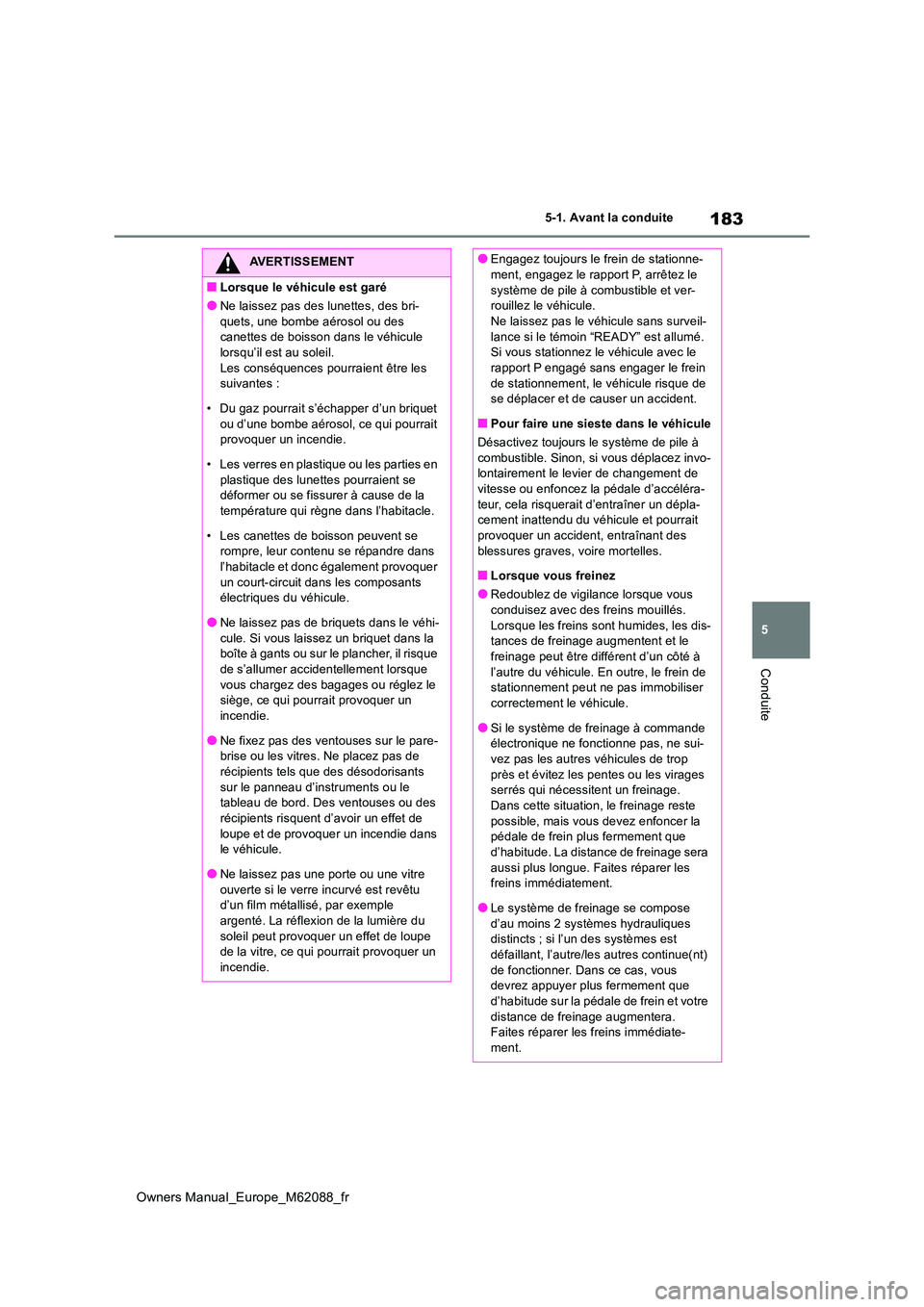 TOYOTA MIRAI 2022  Manuel du propriétaire (in French) 183
5
Owners Manual_Europe_M62088_fr
5-1. Avant la conduite
Conduite
AVERTISSEMENT
■Lorsque le véhicule est garé
●Ne laissez pas des lunettes, des bri- 
quets, une bombe aérosol ou des  canette