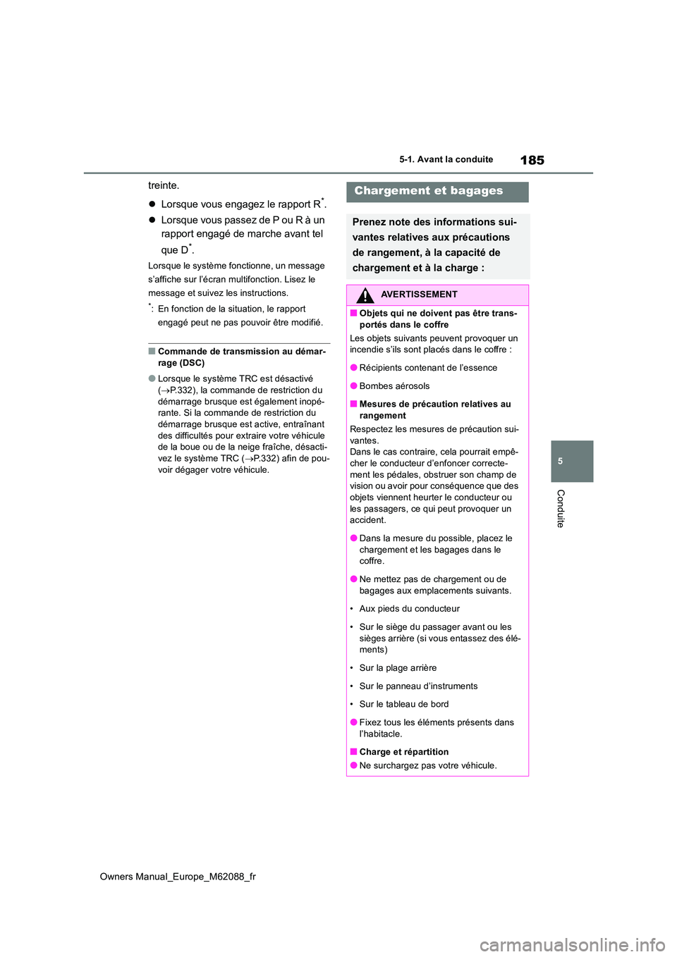 TOYOTA MIRAI 2022  Manuel du propriétaire (in French) 185
5
Owners Manual_Europe_M62088_fr
5-1. Avant la conduite
Conduite
treinte. 
 Lorsque vous engagez le rapport R*. 
 Lorsque vous passez de P ou R à un  
rapport engagé de marche avant tel  
