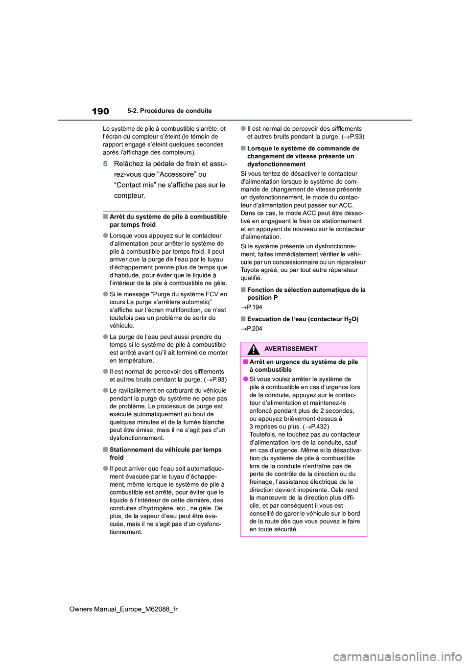 TOYOTA MIRAI 2022 Manuel du propriétaire (in French) 190
Owners Manual_Europe_M62088_fr
5-2. Procédures de conduite
Le système de pile à combustible s’arrête, et l’écran du compteur s’éteint (le témoin de rapport engagé s’éteint quelq TOYOTA MIRAI 2022 Manuel du propriétaire (in French) 190
Owners Manual_Europe_M62088_fr
5-2. Procédures de conduite
Le système de pile à combustible s’arrête, et l’écran du compteur s’éteint (le témoin de rapport engagé s’éteint quelq