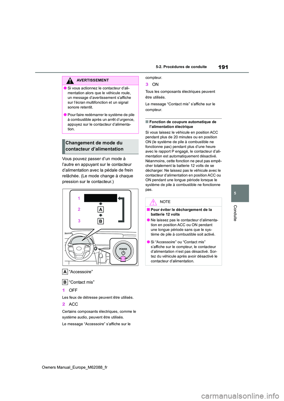 TOYOTA MIRAI 2022 Manuel du propriétaire (in French) 191
5
Owners Manual_Europe_M62088_fr
5-2. Procédures de conduite
Conduite
Vous pouvez passer d’un mode à
l’autre en appuyant sur le contacteur
d’alimentation avec la pédale de frein
relâ TOYOTA MIRAI 2022 Manuel du propriétaire (in French) 191
5
Owners Manual_Europe_M62088_fr
5-2. Procédures de conduite
Conduite
Vous pouvez passer d’un mode à
l’autre en appuyant sur le contacteur
d’alimentation avec la pédale de frein
relâ