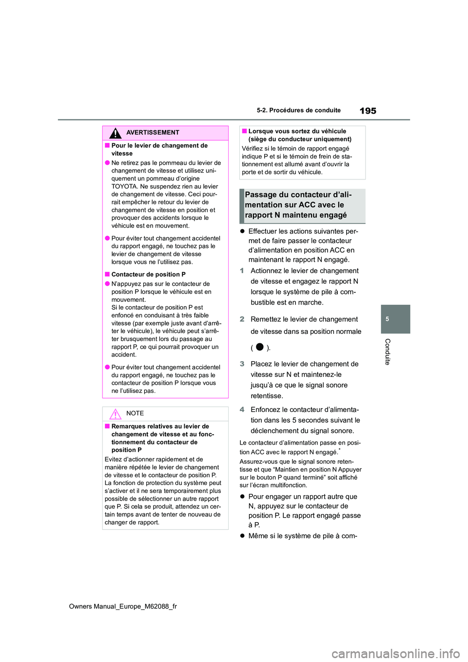 TOYOTA MIRAI 2022 Manuel du propriétaire (in French) 195
5
Owners Manual_Europe_M62088_fr
5-2. Procédures de conduite
Conduite
Effectuer les actions suivantes per-
met de faire passer le contacteur
d’alimentation en position ACC en
maintenant l TOYOTA MIRAI 2022 Manuel du propriétaire (in French) 195
5
Owners Manual_Europe_M62088_fr
5-2. Procédures de conduite
Conduite
Effectuer les actions suivantes per-
met de faire passer le contacteur
d’alimentation en position ACC en
maintenant l