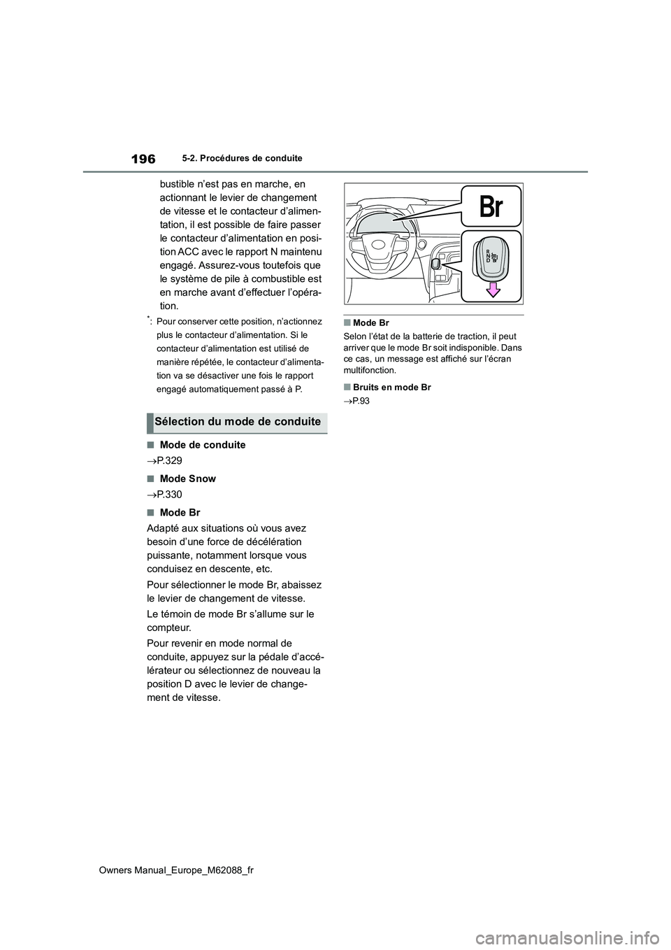 TOYOTA MIRAI 2022 Manuel du propriétaire (in French) 196
Owners Manual_Europe_M62088_fr
5-2. Procédures de conduite
bustible n’est pas en marche, en
actionnant le levier de changement
de vitesse et le contacteur d’alimen-
tation, il est possible TOYOTA MIRAI 2022 Manuel du propriétaire (in French) 196
Owners Manual_Europe_M62088_fr
5-2. Procédures de conduite
bustible n’est pas en marche, en
actionnant le levier de changement
de vitesse et le contacteur d’alimen-
tation, il est possible