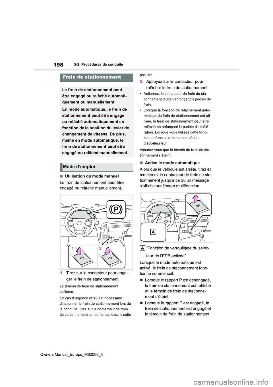 TOYOTA MIRAI 2022 Manuel du propriétaire (in French) 198
Owners Manual_Europe_M62088_fr
5-2. Procédures de conduite
■Utilisation du mode manuel
Le frein de stationnement peut être
engagé ou relâché manuellement.
1 Tirez sur le contacteur pour TOYOTA MIRAI 2022 Manuel du propriétaire (in French) 198
Owners Manual_Europe_M62088_fr
5-2. Procédures de conduite
■Utilisation du mode manuel
Le frein de stationnement peut être
engagé ou relâché manuellement.
1 Tirez sur le contacteur pour