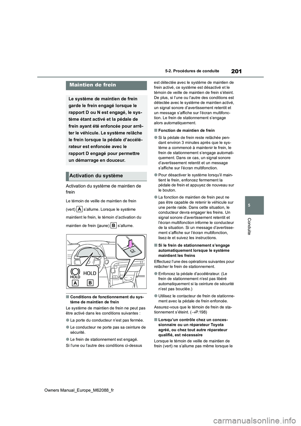TOYOTA MIRAI 2022 Manuel du propriétaire (in French) 201
5
Owners Manual_Europe_M62088_fr
5-2. Procédures de conduite
Conduite
Activation du système de maintien de
frein
Le témoin de veille de maintien de frein
(vert) s’allume. Lorsque le sys TOYOTA MIRAI 2022 Manuel du propriétaire (in French) 201
5
Owners Manual_Europe_M62088_fr
5-2. Procédures de conduite
Conduite
Activation du système de maintien de
frein
Le témoin de veille de maintien de frein
(vert) s’allume. Lorsque le sys