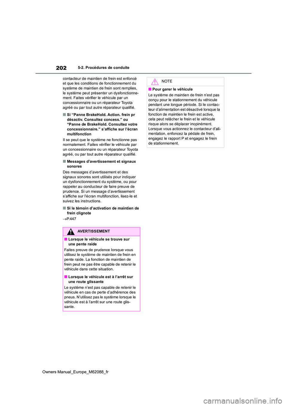 TOYOTA MIRAI 2022 Manuel du propriétaire (in French) 202
Owners Manual_Europe_M62088_fr
5-2. Procédures de conduite
contacteur de maintien de frein est enfoncé et que les conditions de fonctionnement du système de maintien de frein sont remplies, TOYOTA MIRAI 2022 Manuel du propriétaire (in French) 202
Owners Manual_Europe_M62088_fr
5-2. Procédures de conduite
contacteur de maintien de frein est enfoncé et que les conditions de fonctionnement du système de maintien de frein sont remplies,