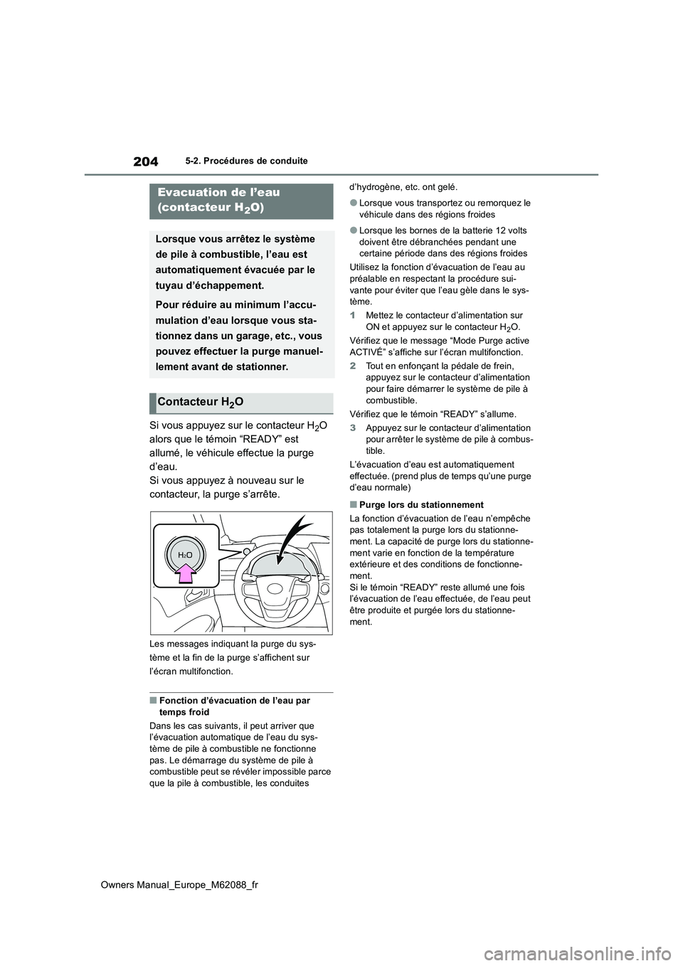 TOYOTA MIRAI 2022 Manuel du propriétaire (in French) 204
Owners Manual_Europe_M62088_fr
5-2. Procédures de conduite
Si vous appuyez sur le contacteur H2O
alors que le témoin “READY” est
allumé, le véhicule effectue la purge
d’eau.
Si vous TOYOTA MIRAI 2022 Manuel du propriétaire (in French) 204
Owners Manual_Europe_M62088_fr
5-2. Procédures de conduite
Si vous appuyez sur le contacteur H2O
alors que le témoin “READY” est
allumé, le véhicule effectue la purge
d’eau.
Si vous