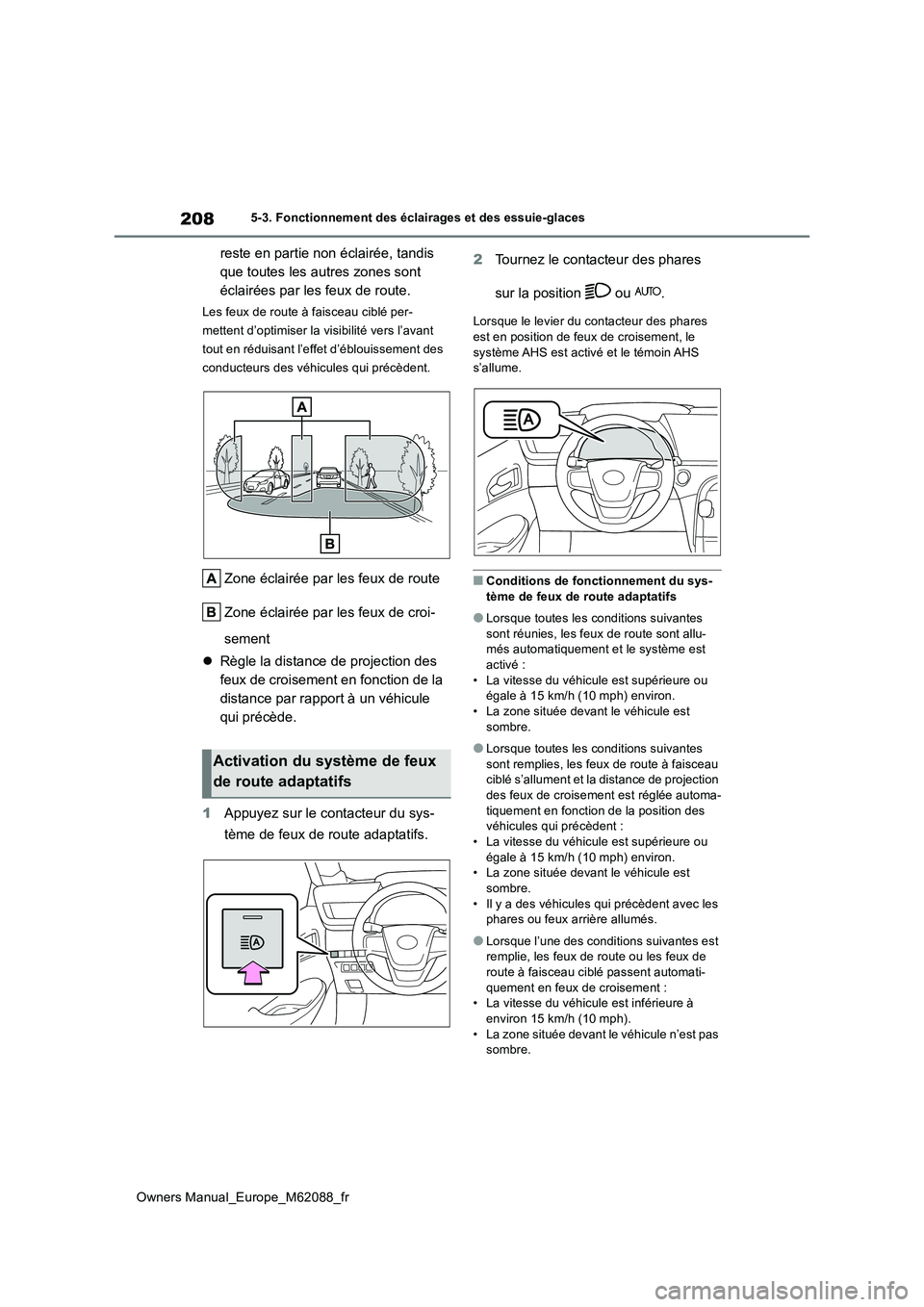 TOYOTA MIRAI 2022 Manuel du propriétaire (in French) 208
Owners Manual_Europe_M62088_fr
5-3. Fonctionnement des éclairages et des essuie-glaces
reste en partie non éclairée, tandis
que toutes les autres zones sont
éclairées par les feux de route TOYOTA MIRAI 2022 Manuel du propriétaire (in French) 208
Owners Manual_Europe_M62088_fr
5-3. Fonctionnement des éclairages et des essuie-glaces
reste en partie non éclairée, tandis
que toutes les autres zones sont
éclairées par les feux de route