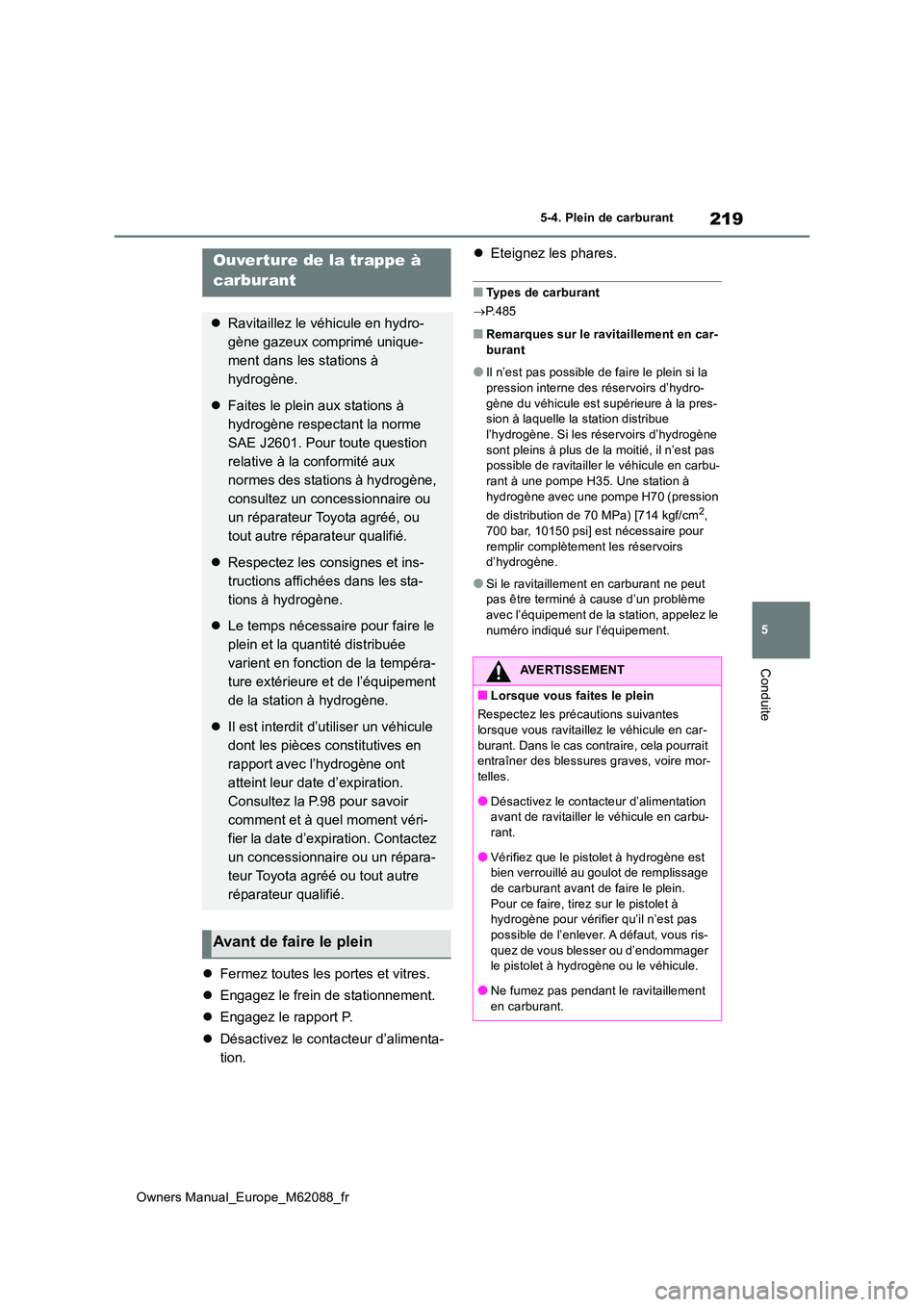 TOYOTA MIRAI 2022 Manuel du propriétaire (in French) 219
5
Owners Manual_Europe_M62088_fr
5-4. Plein de carburant
Conduite
5-4.Plein de c arbu ran t
Fermez toutes les portes et vitres.
Engagez le frein de stationnement.
Engagez le rapport TOYOTA MIRAI 2022 Manuel du propriétaire (in French) 219
5
Owners Manual_Europe_M62088_fr
5-4. Plein de carburant
Conduite
5-4.Plein de c arbu ran t
Fermez toutes les portes et vitres.
Engagez le frein de stationnement.
Engagez le rapport