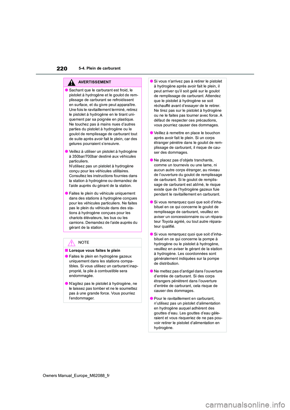 TOYOTA MIRAI 2022 Manuel du propriétaire (in French) 220
Owners Manual_Europe_M62088_fr
5-4. Plein de carburant
AVERTISSEMENT
●Sachant que le carburant est froid, le
pistolet à hydrogène et le goulot de rem- plissage de carburant se refroidissent TOYOTA MIRAI 2022 Manuel du propriétaire (in French) 220
Owners Manual_Europe_M62088_fr
5-4. Plein de carburant
AVERTISSEMENT
●Sachant que le carburant est froid, le
pistolet à hydrogène et le goulot de rem- plissage de carburant se refroidissent