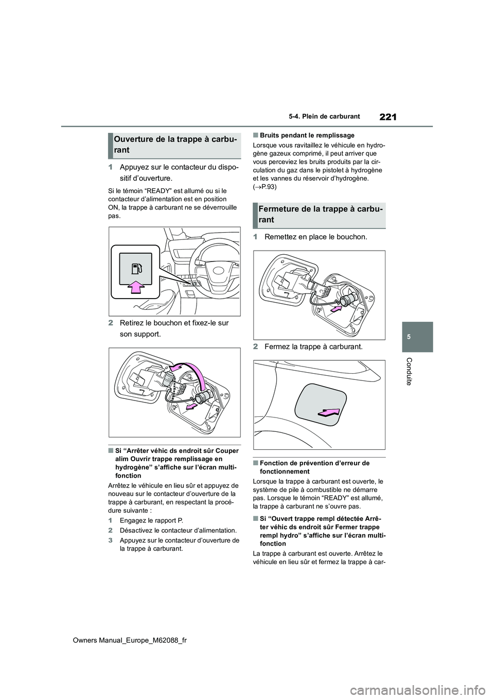 TOYOTA MIRAI 2022 Manuel du propriétaire (in French) 221
5
Owners Manual_Europe_M62088_fr
5-4. Plein de carburant
Conduite
1Appuyez sur le contacteur du dispo-
sitif d’ouverture.
Si le témoin “READY” est allumé ou si le contacteur d’alimenta TOYOTA MIRAI 2022 Manuel du propriétaire (in French) 221
5
Owners Manual_Europe_M62088_fr
5-4. Plein de carburant
Conduite
1Appuyez sur le contacteur du dispo-
sitif d’ouverture.
Si le témoin “READY” est allumé ou si le contacteur d’alimenta
