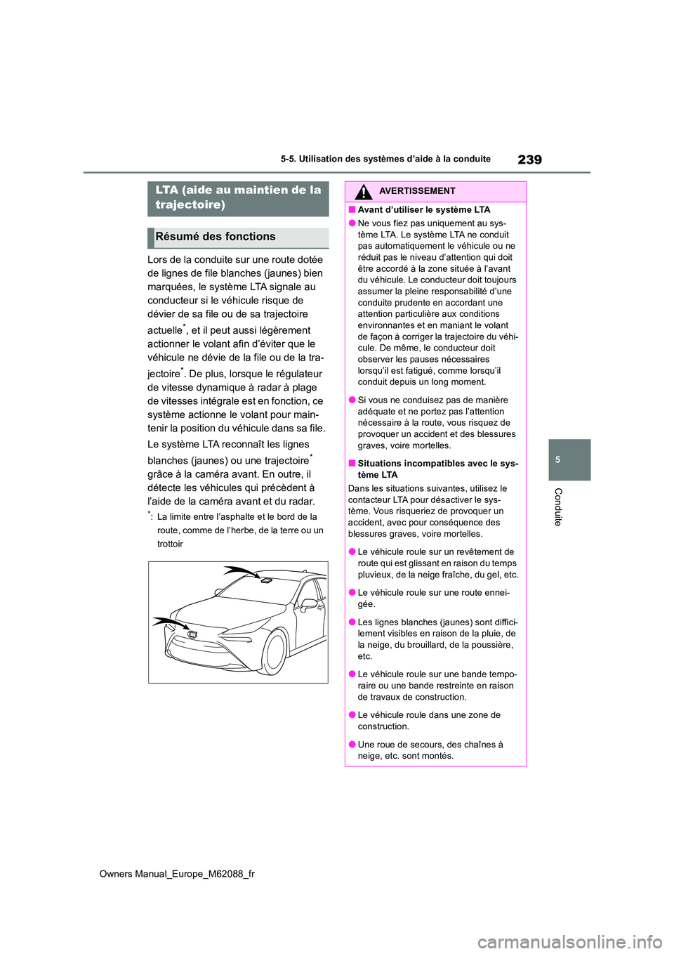 TOYOTA MIRAI 2022 Manuel du propriétaire (in French) 239
5
Owners Manual_Europe_M62088_fr
5-5. Utilisation des systèmes d’aide à la conduite
Conduite
Lors de la conduite sur une route dotée
de lignes de file blanches (jaunes) bien
marquées, le TOYOTA MIRAI 2022 Manuel du propriétaire (in French) 239
5
Owners Manual_Europe_M62088_fr
5-5. Utilisation des systèmes d’aide à la conduite
Conduite
Lors de la conduite sur une route dotée
de lignes de file blanches (jaunes) bien
marquées, le