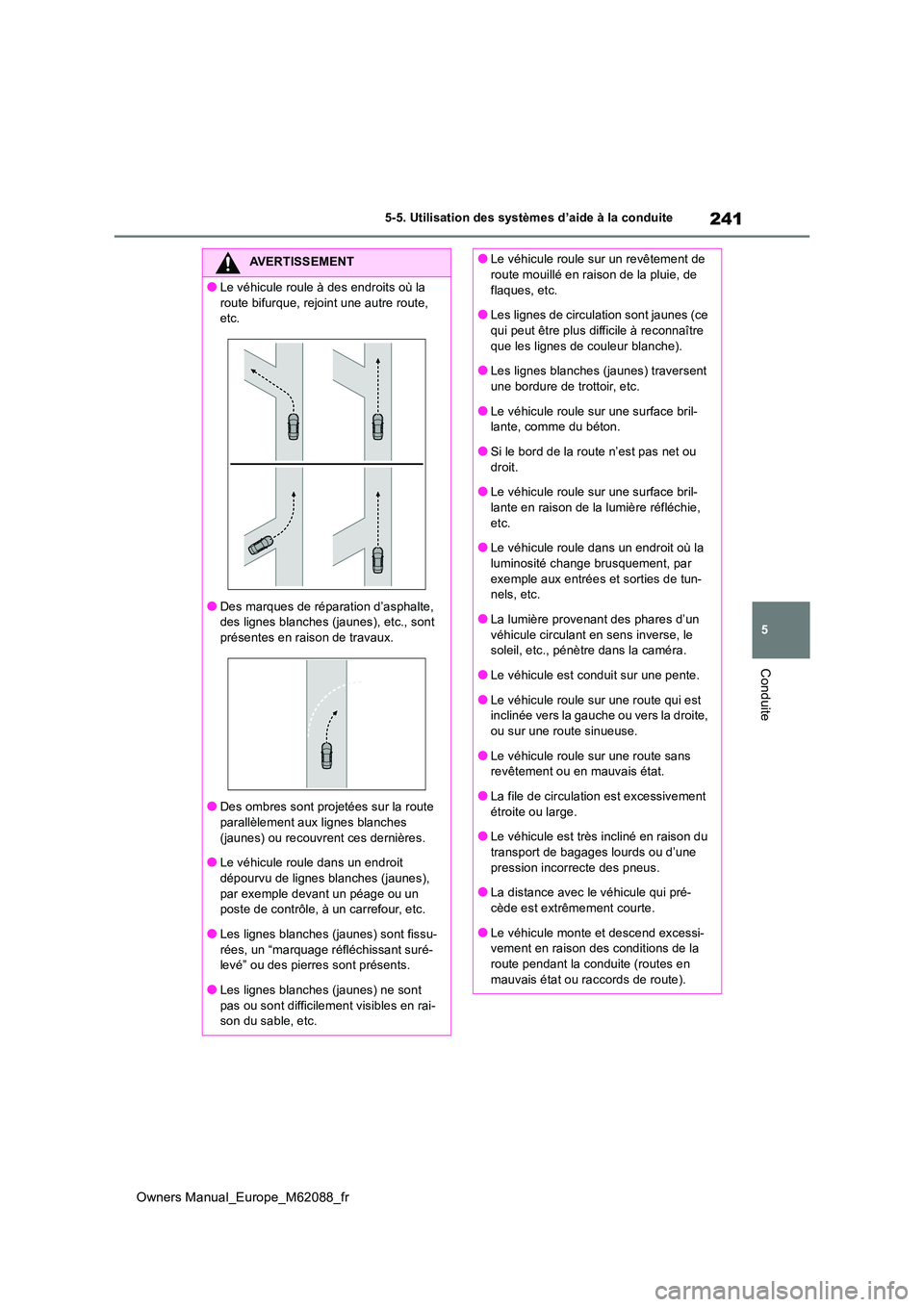 TOYOTA MIRAI 2022 Manuel du propriétaire (in French) 241
5
Owners Manual_Europe_M62088_fr
5-5. Utilisation des systèmes d’aide à la conduite
Conduite
AVERTISSEMENT
●Le véhicule roule à des endroits où la
route bifurque, rejoint une autre rout TOYOTA MIRAI 2022 Manuel du propriétaire (in French) 241
5
Owners Manual_Europe_M62088_fr
5-5. Utilisation des systèmes d’aide à la conduite
Conduite
AVERTISSEMENT
●Le véhicule roule à des endroits où la
route bifurque, rejoint une autre rout