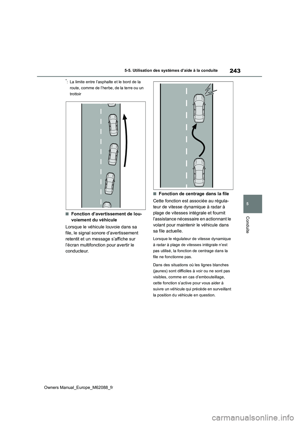 TOYOTA MIRAI 2022 Manuel du propriétaire (in French) 243
5
Owners Manual_Europe_M62088_fr
5-5. Utilisation des systèmes d’aide à la conduite
Conduite
*: La limite entre l’asphalte et le bord de la
route, comme de l’herbe, de la terre ou un
tr TOYOTA MIRAI 2022 Manuel du propriétaire (in French) 243
5
Owners Manual_Europe_M62088_fr
5-5. Utilisation des systèmes d’aide à la conduite
Conduite
*: La limite entre l’asphalte et le bord de la
route, comme de l’herbe, de la terre ou un
tr