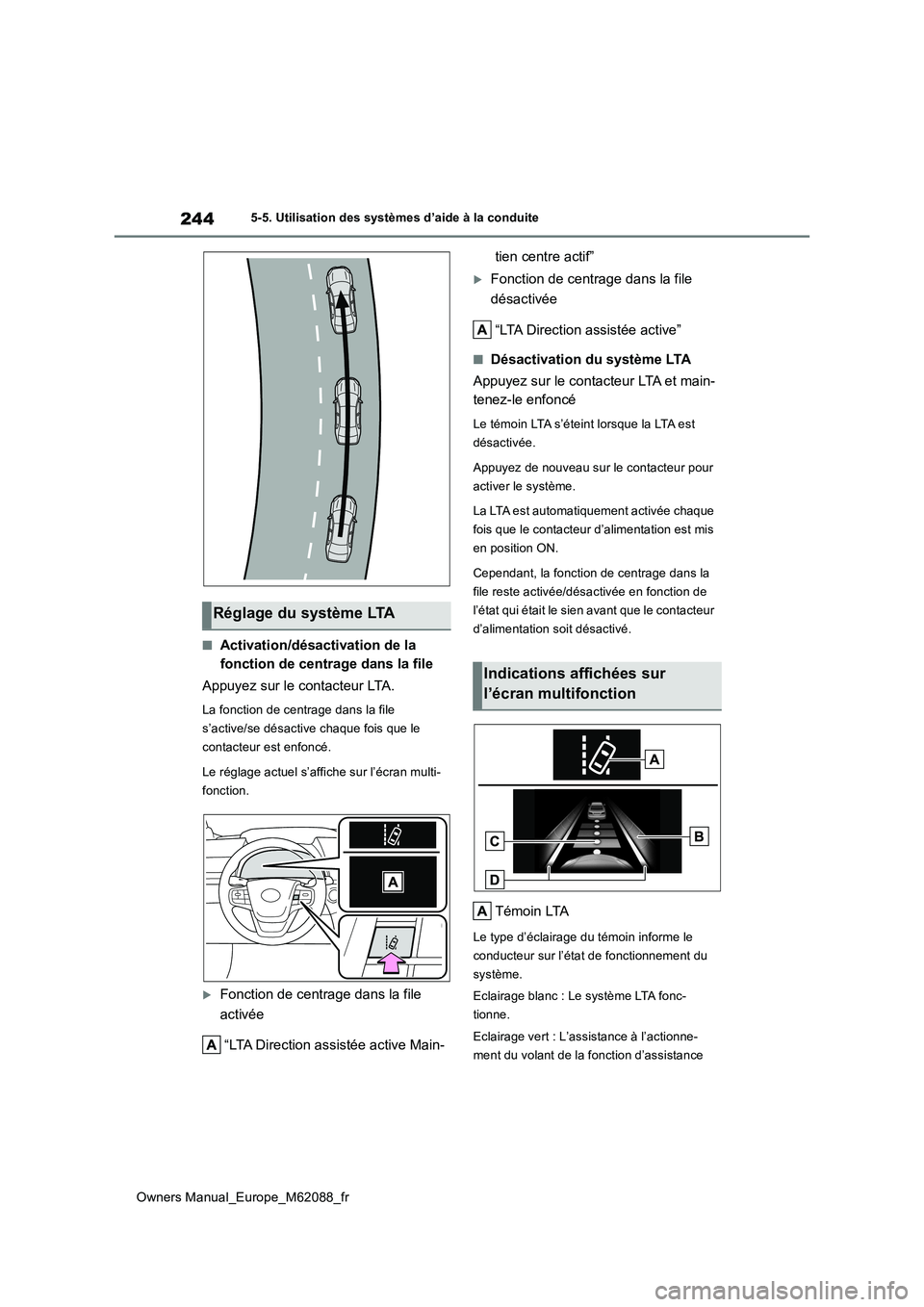 TOYOTA MIRAI 2022 Manuel du propriétaire (in French) 244
Owners Manual_Europe_M62088_fr
5-5. Utilisation des systèmes d’aide à la conduite
■Activation/désactivation de la
fonction de centrage dans la file
Appuyez sur le contacteur LTA.
La fonc TOYOTA MIRAI 2022 Manuel du propriétaire (in French) 244
Owners Manual_Europe_M62088_fr
5-5. Utilisation des systèmes d’aide à la conduite
■Activation/désactivation de la
fonction de centrage dans la file
Appuyez sur le contacteur LTA.
La fonc
