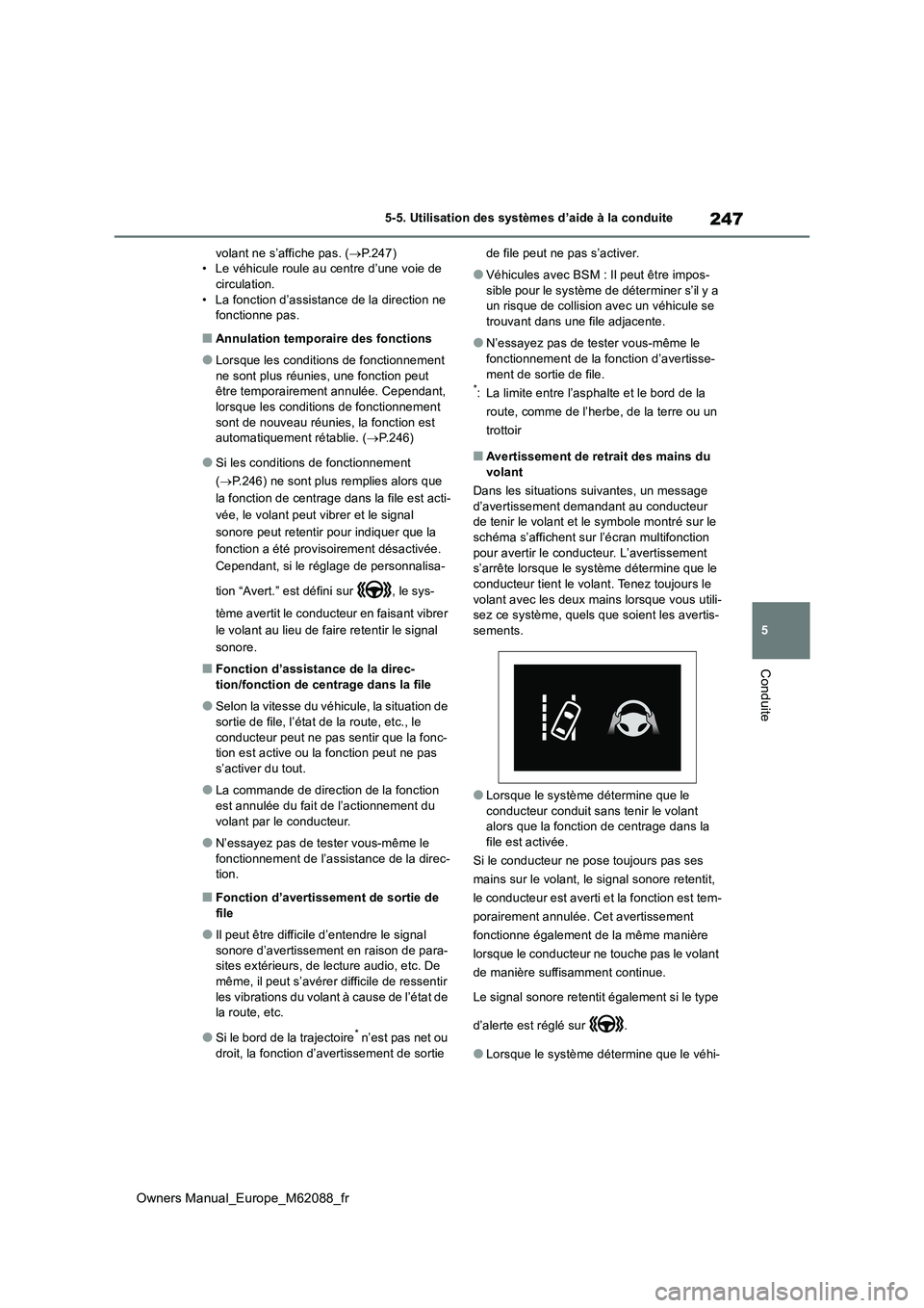 TOYOTA MIRAI 2022 Manuel du propriétaire (in French) 247
5
Owners Manual_Europe_M62088_fr
5-5. Utilisation des systèmes d’aide à la conduite
Conduite
volant ne s’affiche pas. (P.247) • Le véhicule roule au centre d’une voie de circulation. TOYOTA MIRAI 2022 Manuel du propriétaire (in French) 247
5
Owners Manual_Europe_M62088_fr
5-5. Utilisation des systèmes d’aide à la conduite
Conduite
volant ne s’affiche pas. (P.247) • Le véhicule roule au centre d’une voie de circulation.