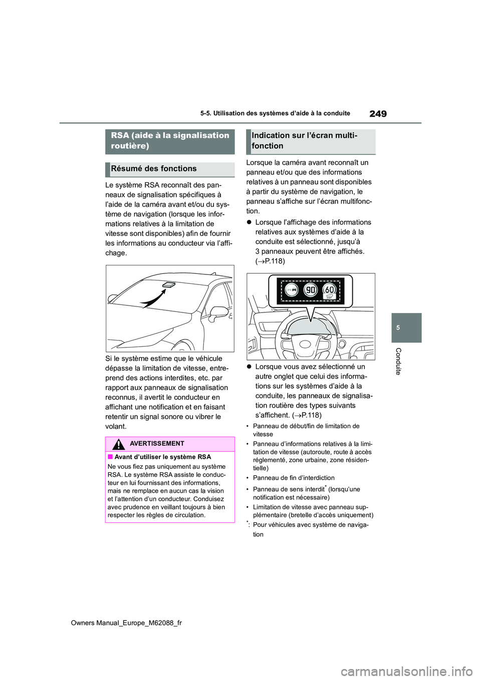 TOYOTA MIRAI 2022 Manuel du propriétaire (in French) 249
5
Owners Manual_Europe_M62088_fr
5-5. Utilisation des systèmes d’aide à la conduite
Conduite
Le système RSA reconnaît des pan-
neaux de signalisation spécifiques à
l’aide de la caméra TOYOTA MIRAI 2022 Manuel du propriétaire (in French) 249
5
Owners Manual_Europe_M62088_fr
5-5. Utilisation des systèmes d’aide à la conduite
Conduite
Le système RSA reconnaît des pan-
neaux de signalisation spécifiques à
l’aide de la caméra