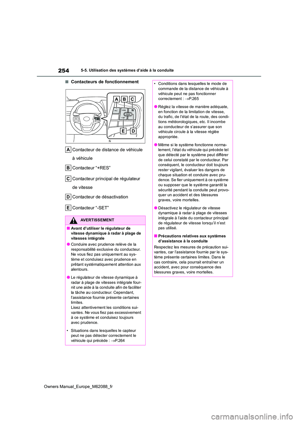 TOYOTA MIRAI 2022 Manuel du propriétaire (in French) 254
Owners Manual_Europe_M62088_fr
5-5. Utilisation des systèmes d’aide à la conduite
■Contacteurs de fonctionnement
Contacteur de distance de véhicule
à véhicule
Contacteur “+RES”
C TOYOTA MIRAI 2022 Manuel du propriétaire (in French) 254
Owners Manual_Europe_M62088_fr
5-5. Utilisation des systèmes d’aide à la conduite
■Contacteurs de fonctionnement
Contacteur de distance de véhicule
à véhicule
Contacteur “+RES”
C