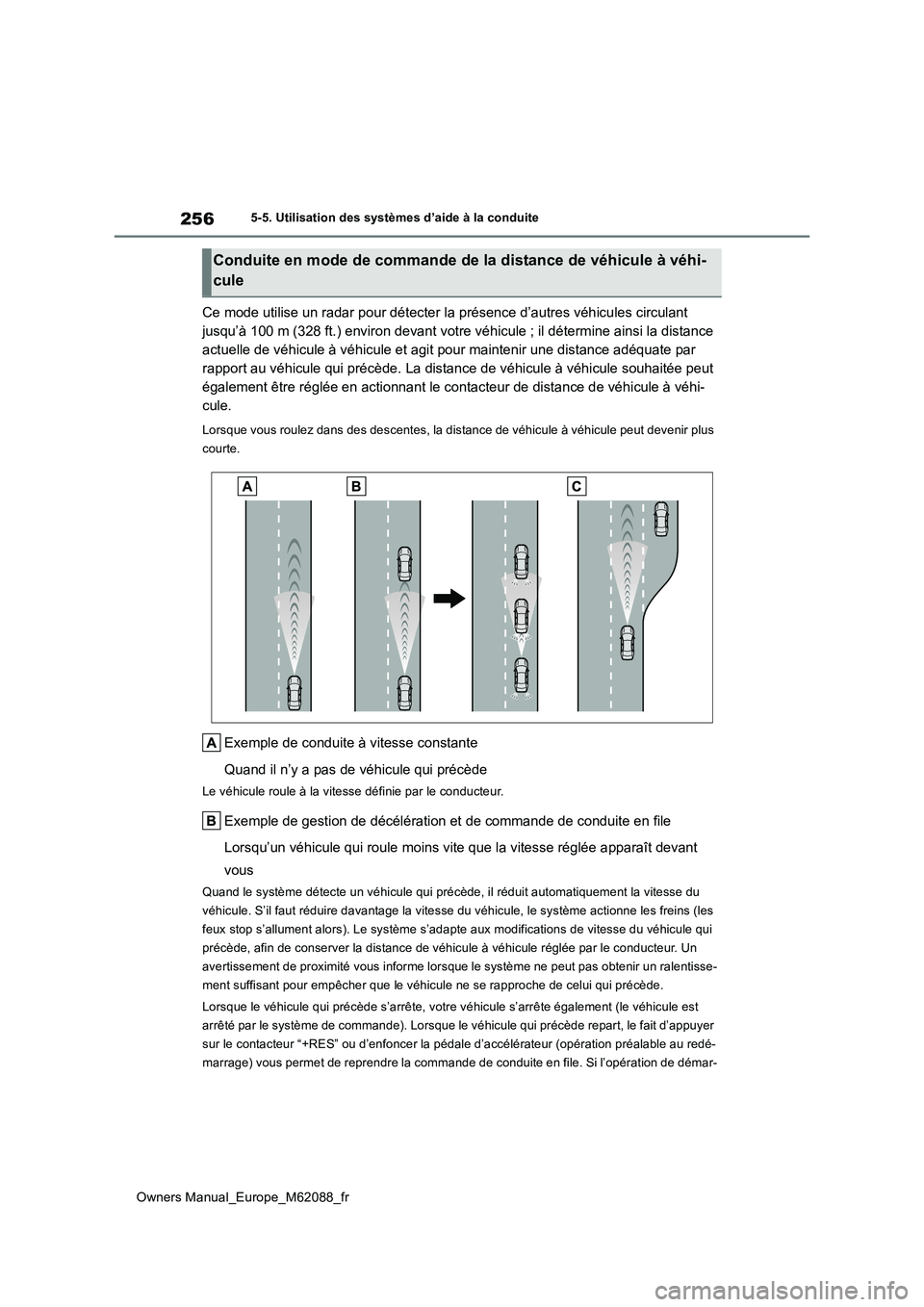 TOYOTA MIRAI 2022 Manuel du propriétaire (in French) 256
Owners Manual_Europe_M62088_fr
5-5. Utilisation des systèmes d’aide à la conduite
Ce mode utilise un radar pour détecter la présence d’autres véhicules circulant
jusqu’à 100 m (328 f TOYOTA MIRAI 2022 Manuel du propriétaire (in French) 256
Owners Manual_Europe_M62088_fr
5-5. Utilisation des systèmes d’aide à la conduite
Ce mode utilise un radar pour détecter la présence d’autres véhicules circulant
jusqu’à 100 m (328 f