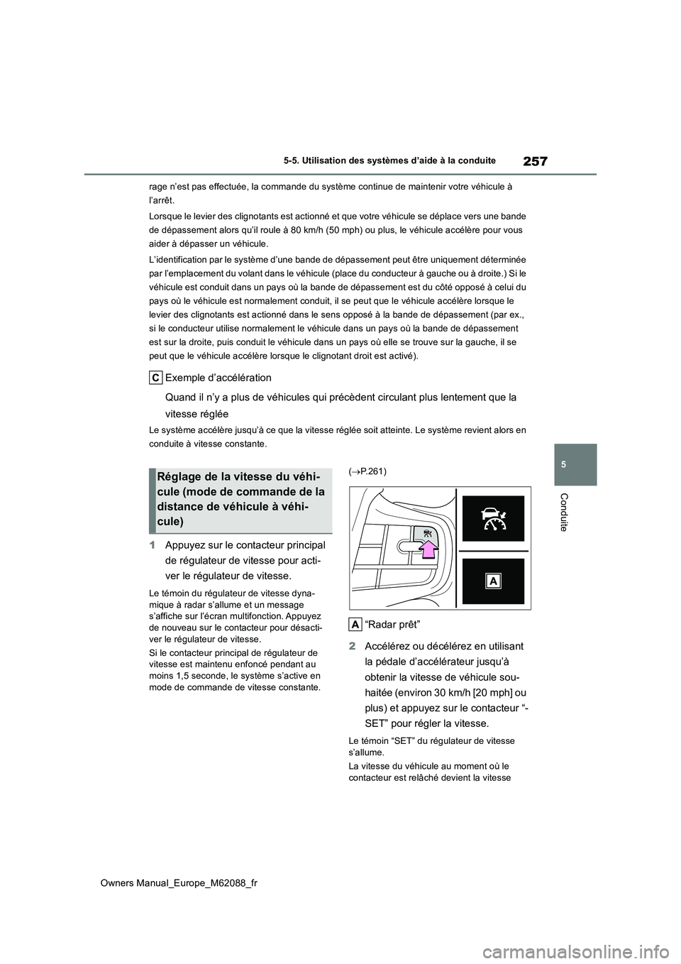 TOYOTA MIRAI 2022 Manuel du propriétaire (in French) 257
5
Owners Manual_Europe_M62088_fr
5-5. Utilisation des systèmes d’aide à la conduite
Conduite
rage n’est pas effectuée, la commande du système continue de maintenir votre véhicule à
l TOYOTA MIRAI 2022 Manuel du propriétaire (in French) 257
5
Owners Manual_Europe_M62088_fr
5-5. Utilisation des systèmes d’aide à la conduite
Conduite
rage n’est pas effectuée, la commande du système continue de maintenir votre véhicule à
l