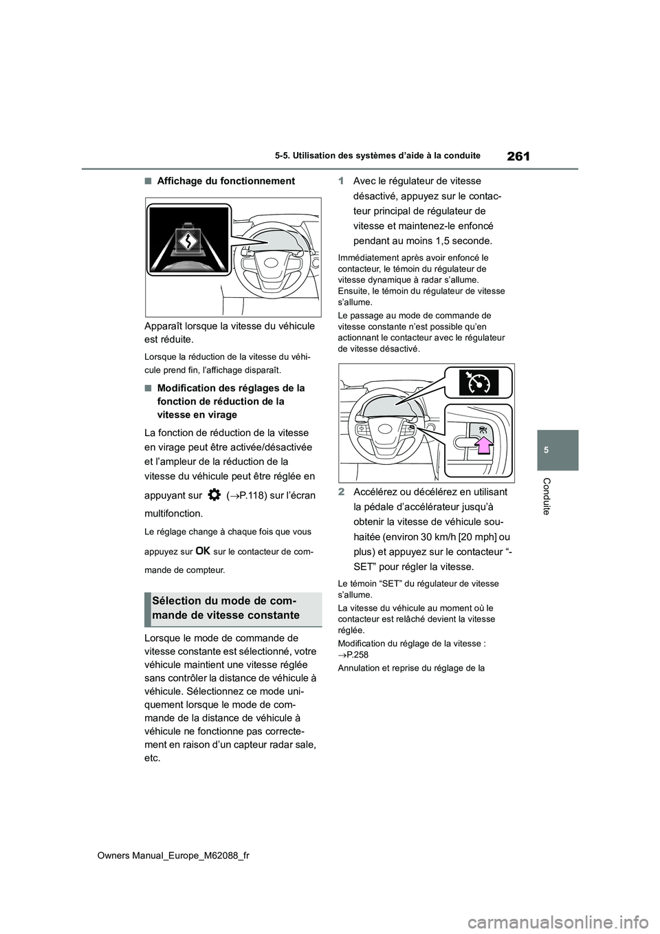 TOYOTA MIRAI 2022 Manuel du propriétaire (in French) 261
5
Owners Manual_Europe_M62088_fr
5-5. Utilisation des systèmes d’aide à la conduite
Conduite
■Affichage du fonctionnement
Apparaît lorsque la vitesse du véhicule
est réduite.
Lorsque l TOYOTA MIRAI 2022 Manuel du propriétaire (in French) 261
5
Owners Manual_Europe_M62088_fr
5-5. Utilisation des systèmes d’aide à la conduite
Conduite
■Affichage du fonctionnement
Apparaît lorsque la vitesse du véhicule
est réduite.
Lorsque l