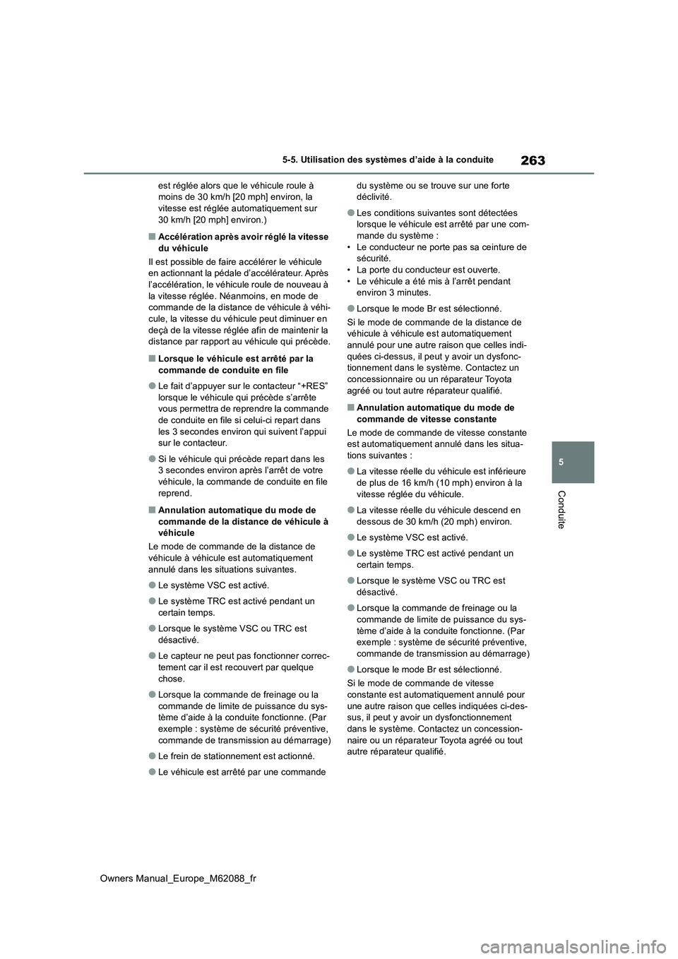 TOYOTA MIRAI 2022  Manuel du propriétaire (in French) 263
5
Owners Manual_Europe_M62088_fr
5-5. Utilisation des systèmes d’aide à la conduite
Conduite
est réglée alors que le véhicule roule à  moins de 30 km/h [20 mph] environ, la vitesse est ré